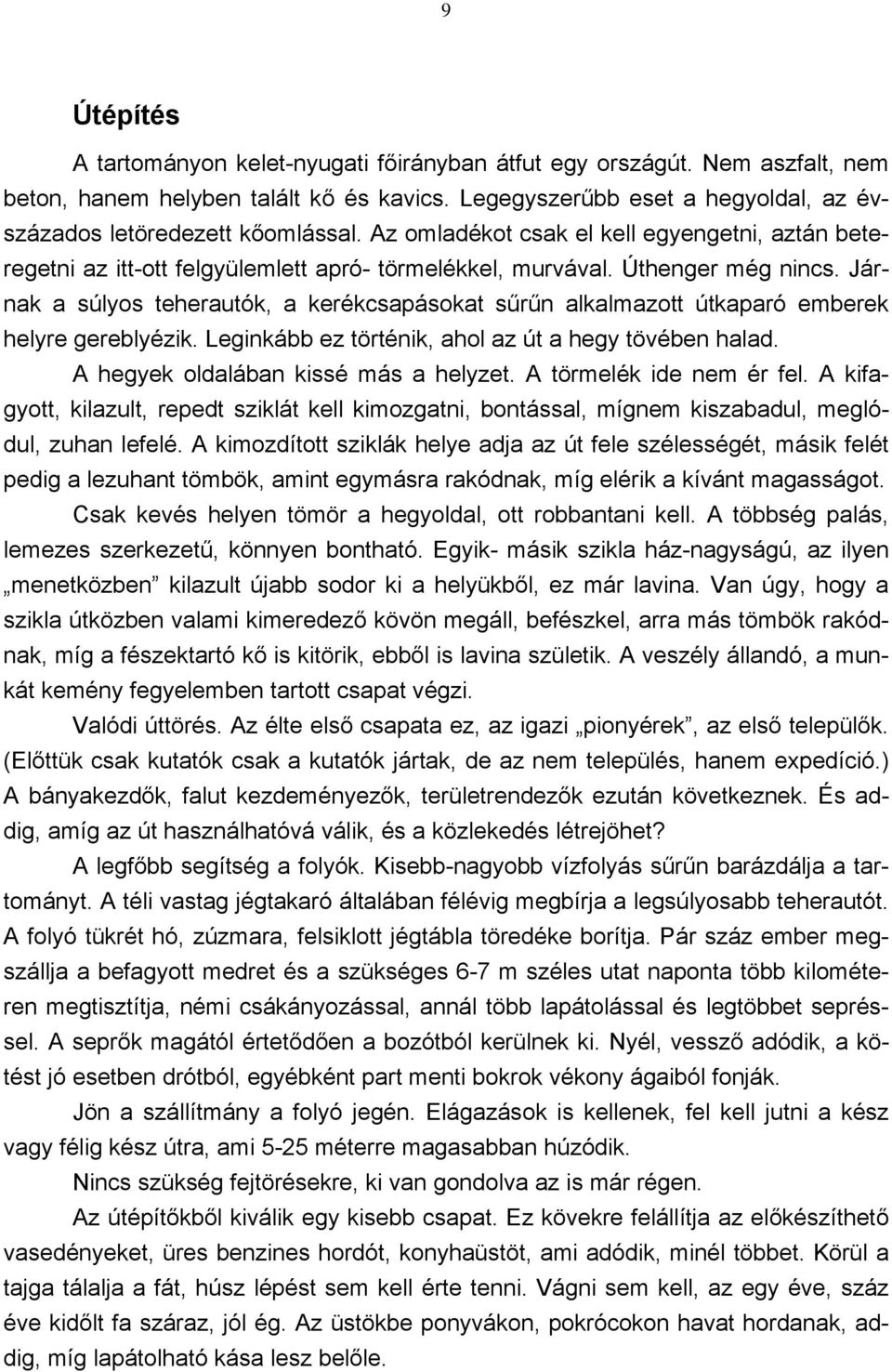 Járnak a súlyos teherautók, a kerékcsapásokat sűrűn alkalmazott útkaparó emberek helyre gereblyézik. Leginkább ez történik, ahol az út a hegy tövében halad. A hegyek oldalában kissé más a helyzet.