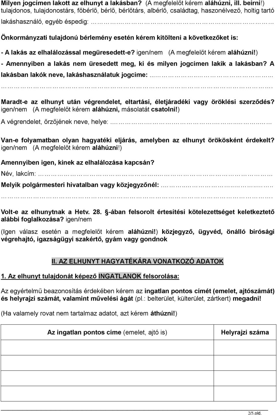 . Önkormányzati tulajdonú bérlemény esetén kérem kitölteni a következőket is: - A lakás az elhalálozással megüresedett-e? igen/nem (A megfelelőt kérem aláhúzni!