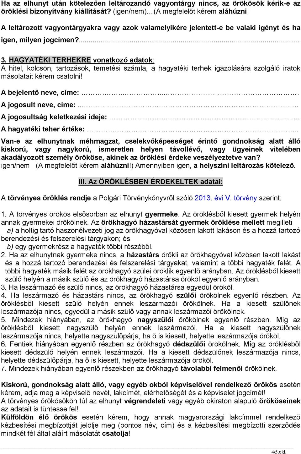 HAGYATÉKI TERHEKRE vonatkozó adatok: A hitel, kölcsön, tartozások, temetési számla, a hagyatéki terhek igazolására szolgáló iratok másolatait kérem csatolni! A bejelentő neve, címe:.