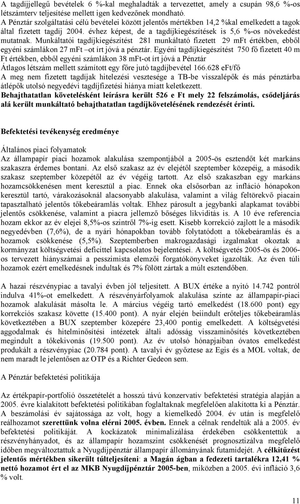 Munkáltatói tagdíjkiegészítést 281 munkáltató fizetett 29 mft értékben, ebből egyéni számlákon 27 mft ot írt jóvá a pénztár.