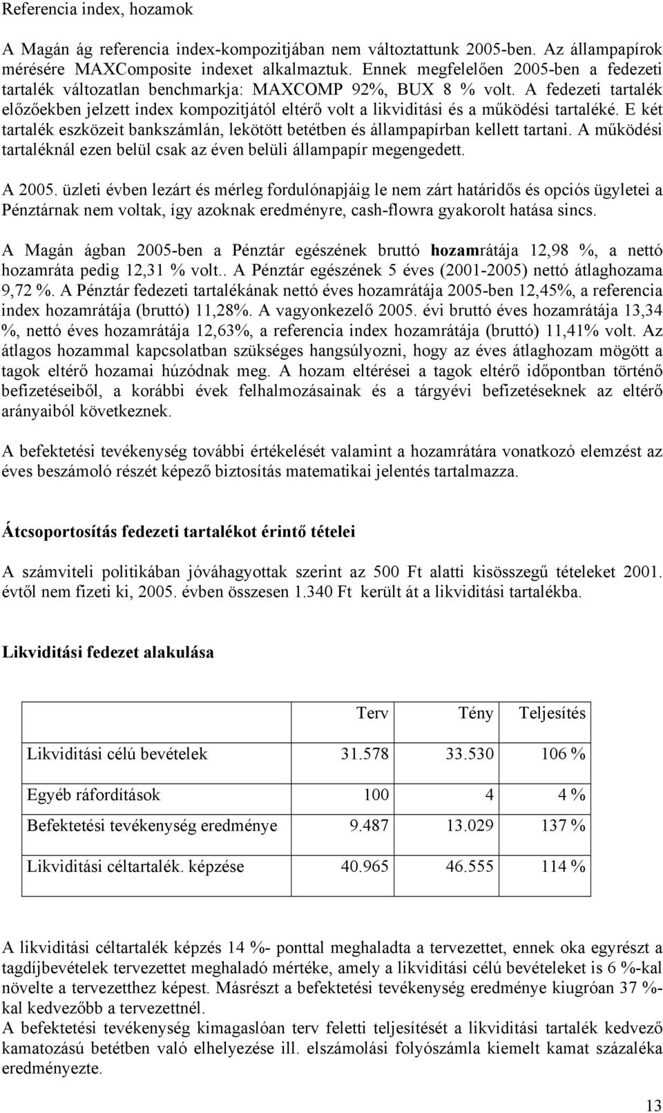 A fedezeti tartalék előzőekben jelzett index kompozitjától eltérő volt a likviditási és a működési tartaléké. E két tartalék eszközeit bankszámlán, lekötött betétben és állampapírban kellett tartani.