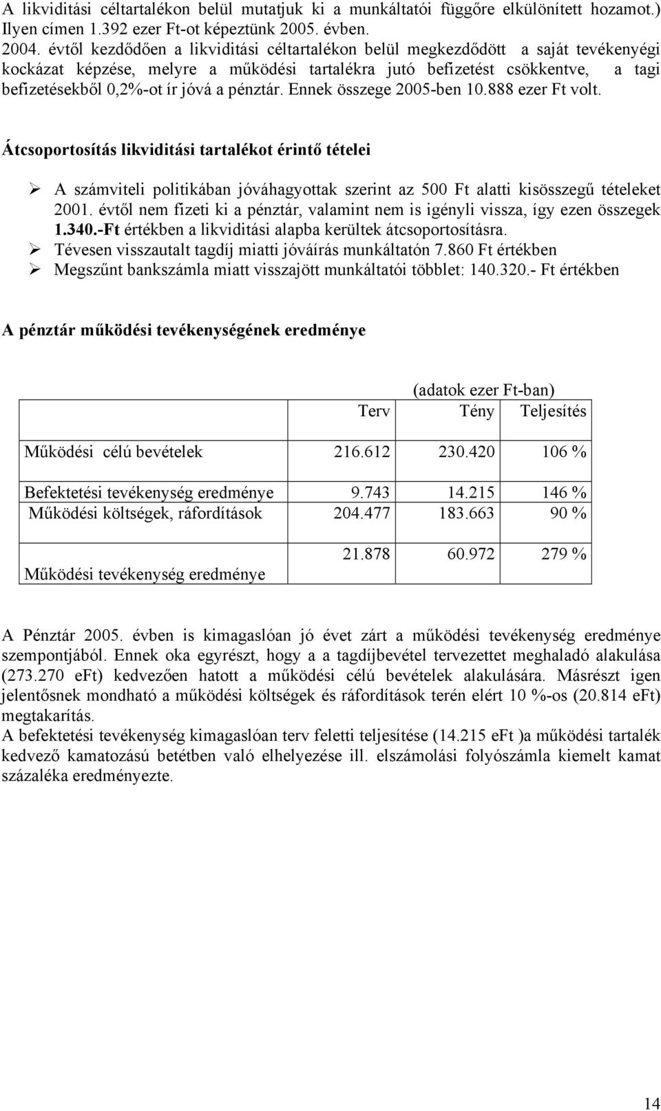 pénztár. Ennek összege 2005-ben 10.888 ezer Ft volt. Átcsoportosítás likviditási tartalékot érintő tételei A számviteli politikában jóváhagyottak szerint az 500 Ft alatti kisösszegű tételeket 2001.