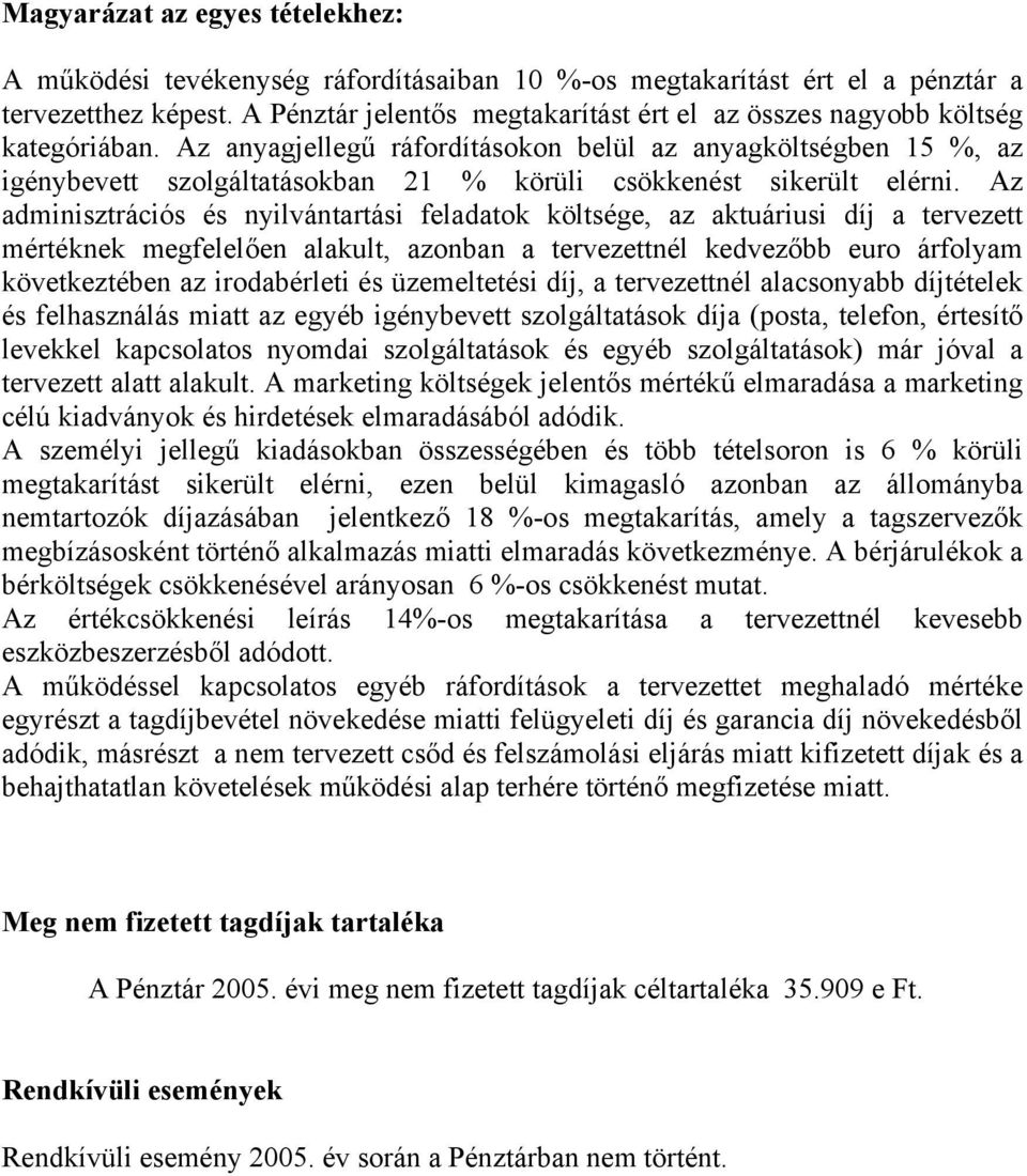 Az anyagjellegű ráfordításokon belül az anyagköltségben 15 %, az igénybevett szolgáltatásokban 21 % körüli csökkenést sikerült elérni.