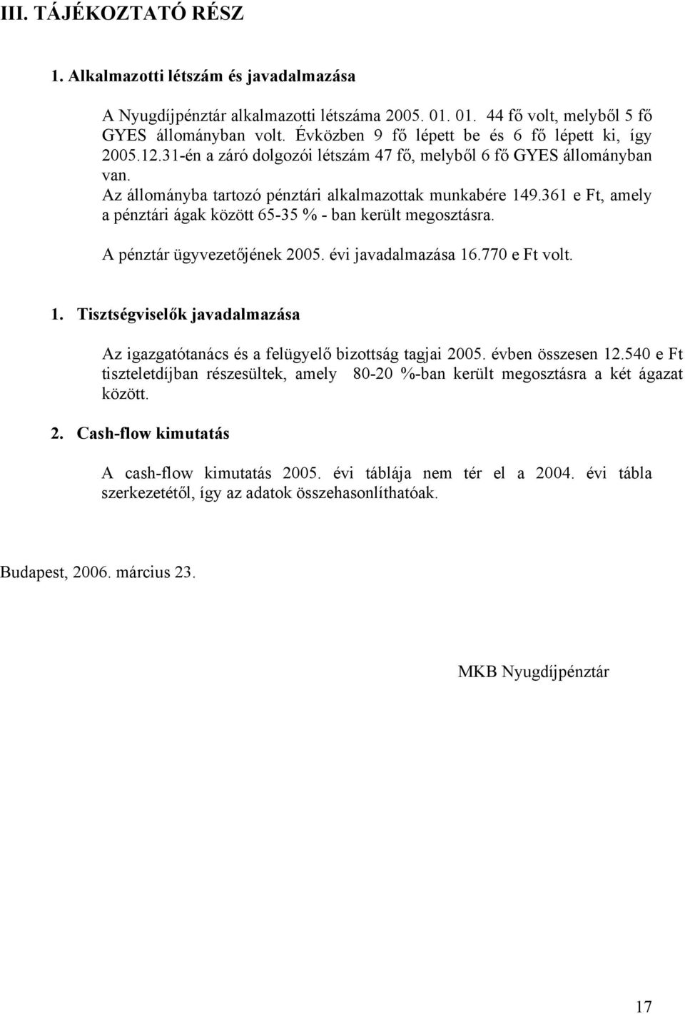 361 e Ft, amely a pénztári ágak között 65-35 % - ban került megosztásra. A pénztár ügyvezetőjének 2005. évi javadalmazása 16