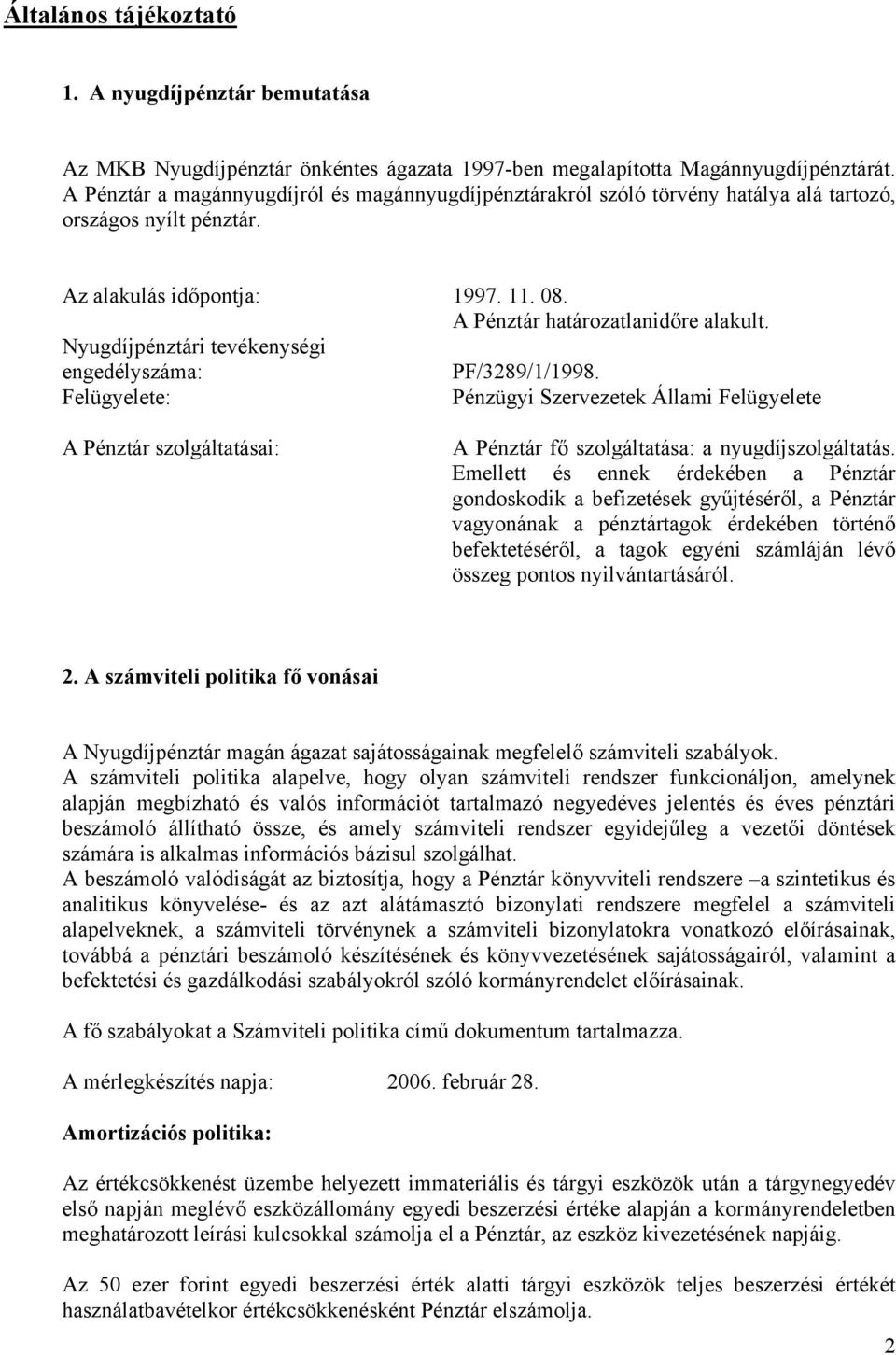 Nyugdíjpénztári tevékenységi engedélyszáma: PF/3289/1/1998. Felügyelete: Pénzügyi Szervezetek Állami Felügyelete A Pénztár szolgáltatásai: A Pénztár fő szolgáltatása: a nyugdíjszolgáltatás.