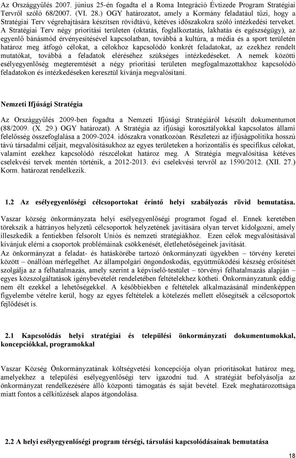 A Stratégiai Terv négy prioritási területen (oktatás, foglalkoztatás, lakhatás és egészségügy), az egyenlő bánásmód érvényesítésével kapcsolatban, továbbá a kultúra, a média és a sport területén