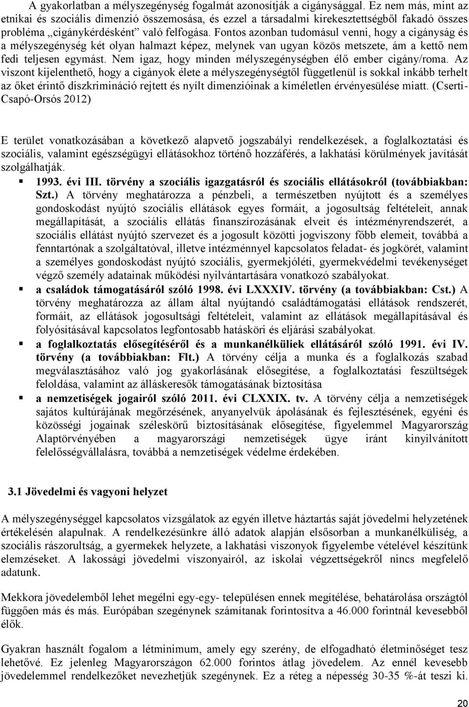 Fontos azonban tudomásul venni, hogy a cigányság és a mélyszegénység két olyan halmazt képez, melynek van ugyan közös metszete, ám a kettő nem fedi teljesen egymást.