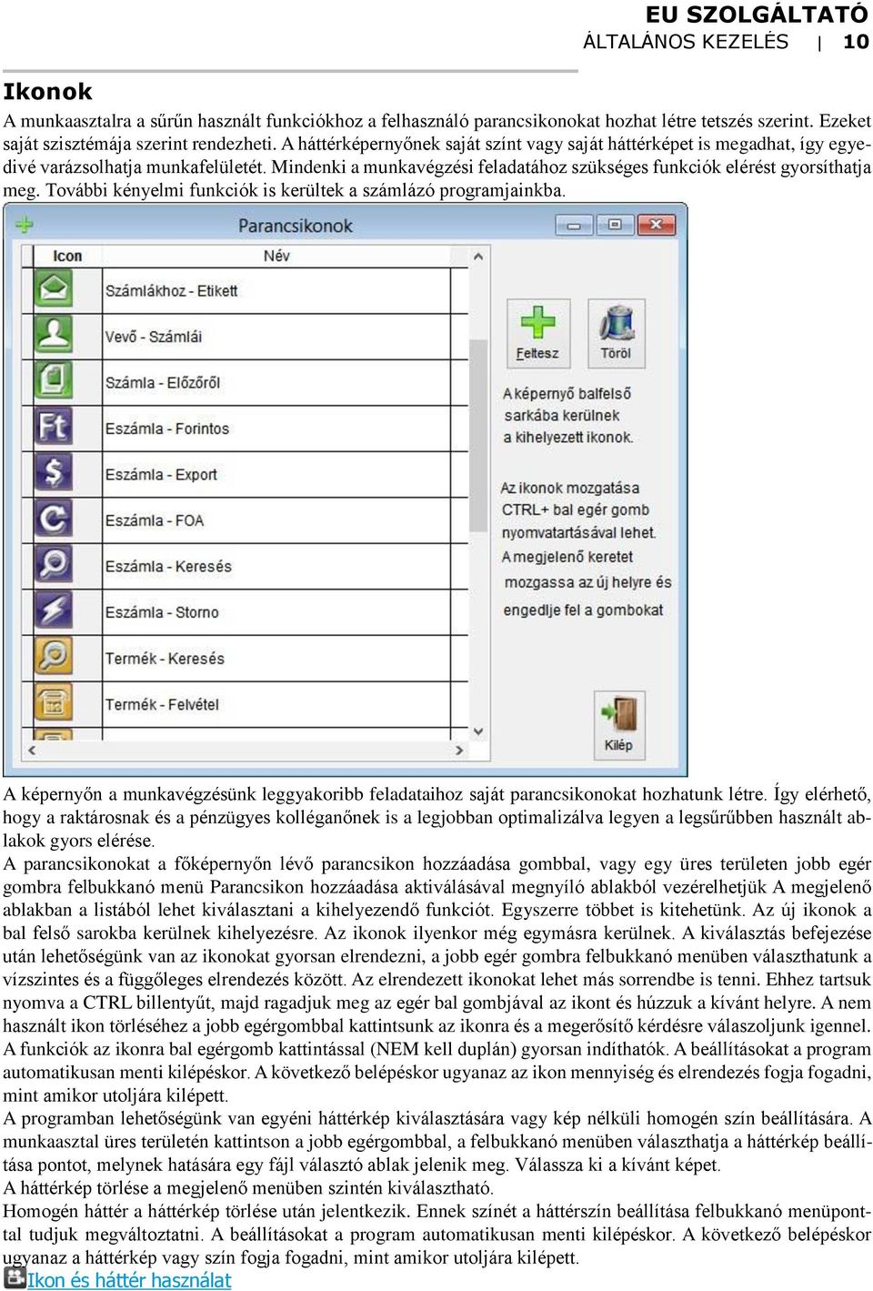 További kényelmi funkciók is kerültek a számlázó programjainkba. A képernyőn a munkavégzésünk leggyakoribb feladataihoz saját parancsikonokat hozhatunk létre.