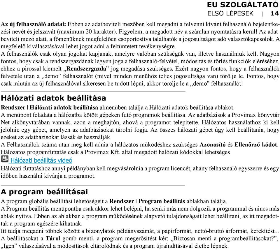 A megfelelő kiválasztásával lehet jogot adni a feltüntetett tevékenységre. A felhasználók csak olyan jogokat kapjanak, amelyre valóban szükségük van, illetve használniuk kell.