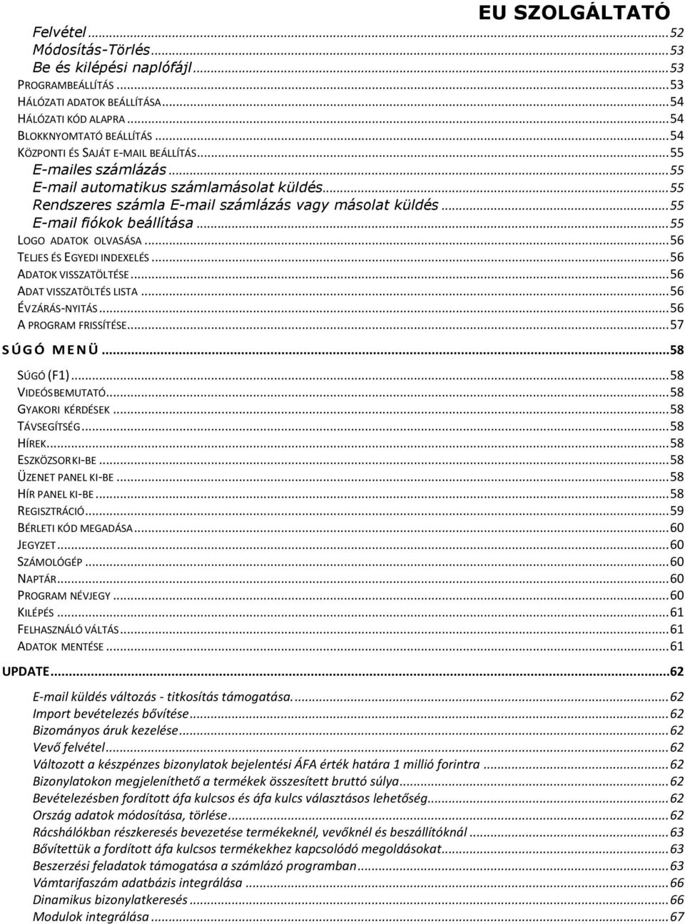 .. 55 E-mail fiókok beállítása... 55 LOGO ADATOK OLVASÁSA... 56 TELJES ÉS EGYEDI INDEXELÉS... 56 ADATOK VISSZATÖLTÉSE... 56 ADAT VISSZATÖLTÉS LISTA... 56 ÉV ZÁRÁS-NYITÁS... 56 A PROGRAM FRISSÍTÉSE.