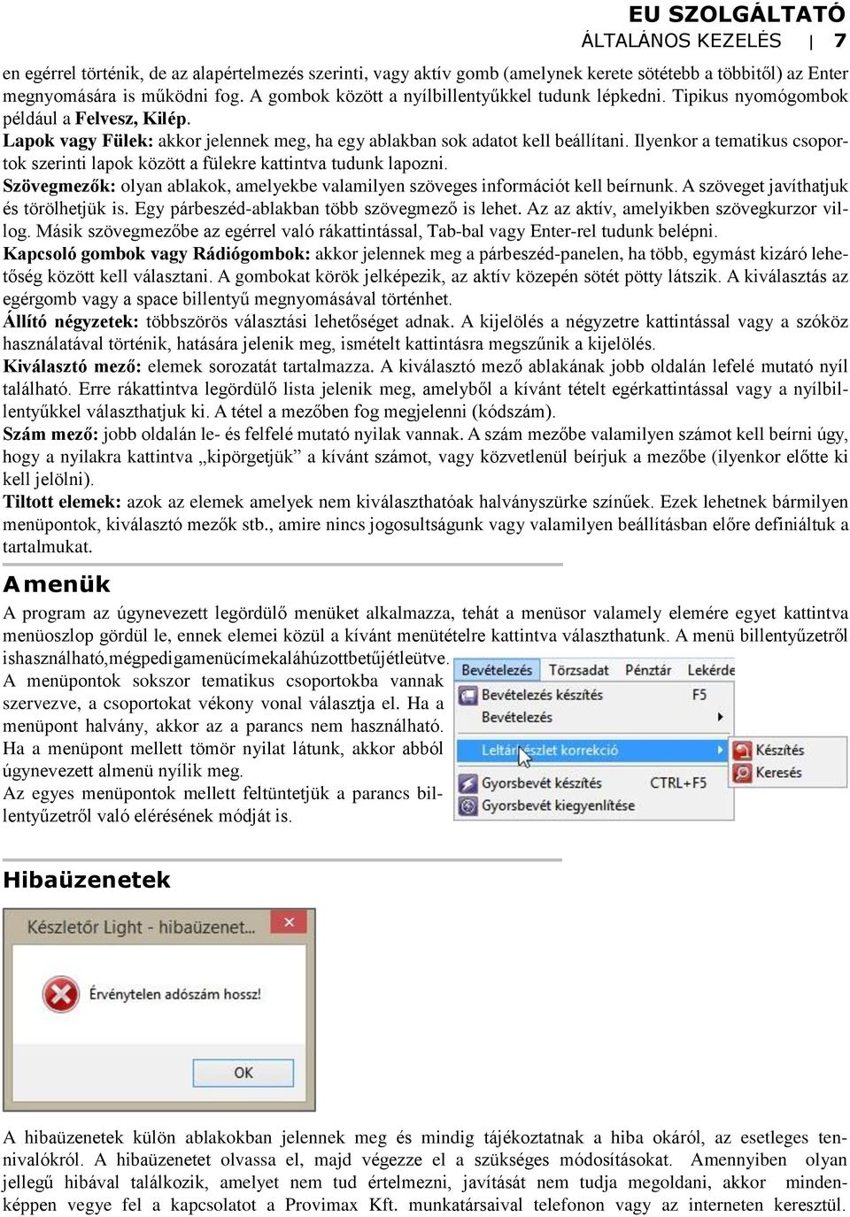 Ilyenkor a tematikus csoportok szerinti lapok között a fülekre kattintva tudunk lapozni. Szövegmezők: olyan ablakok, amelyekbe valamilyen szöveges információt kell beírnunk.