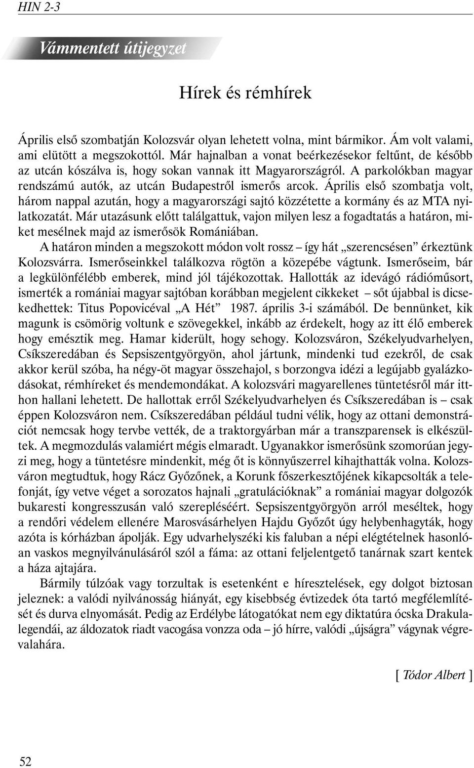 Április elsõ szombatja volt, három nappal azután, hogy a magyarországi sajtó közzétette a kormány és az MTA nyilatkozatát.