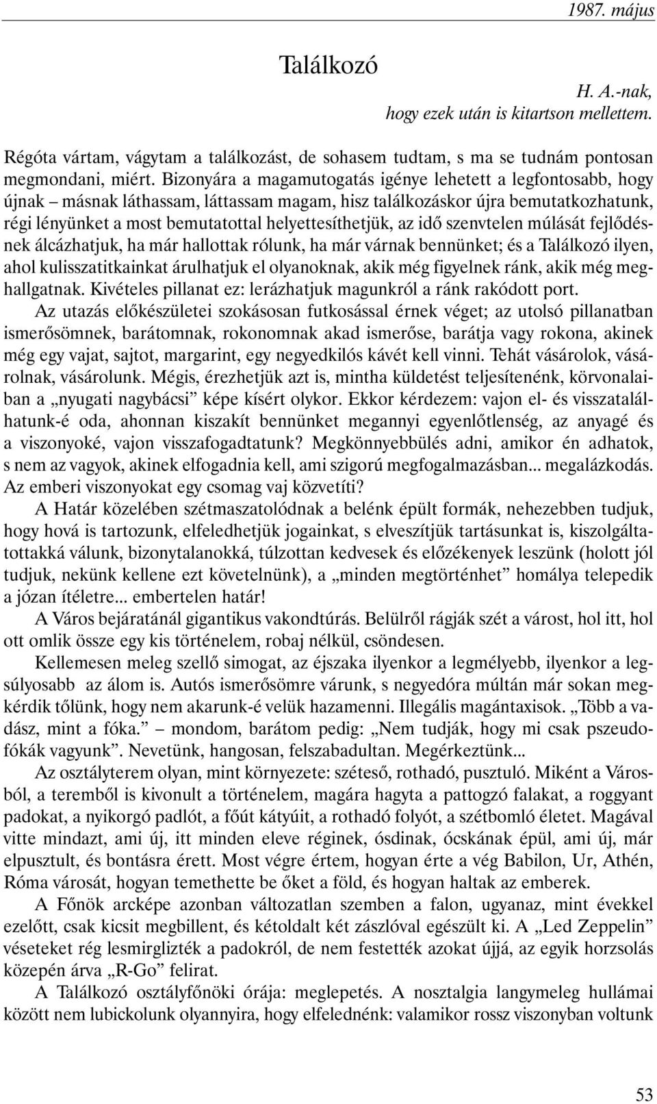 az idõ szenvtelen múlását fejlõdésnek álcázhatjuk, ha már hallottak rólunk, ha már várnak bennünket; és a Találkozó ilyen, ahol kulisszatitkainkat árulhatjuk el olyanoknak, akik még figyelnek ránk,