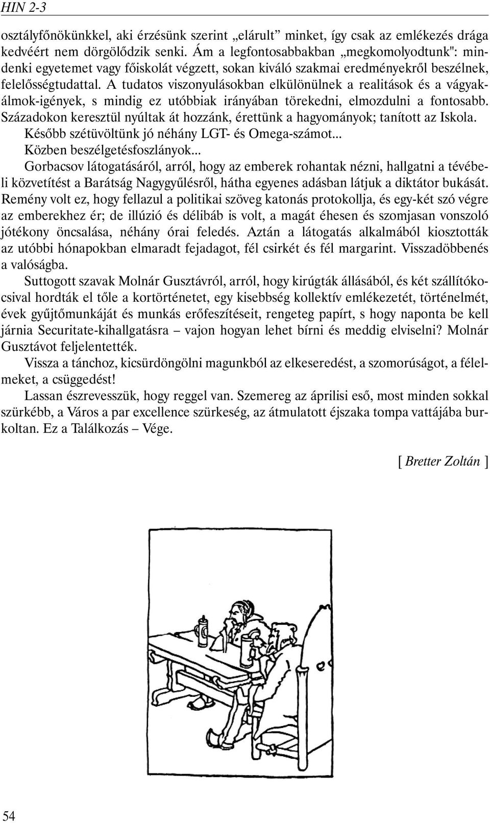 A tudatos viszonyulásokban elkülönülnek a realitások és a vágyakálmok-igények, s mindig ez utóbbiak irányában törekedni, elmozdulni a fontosabb.