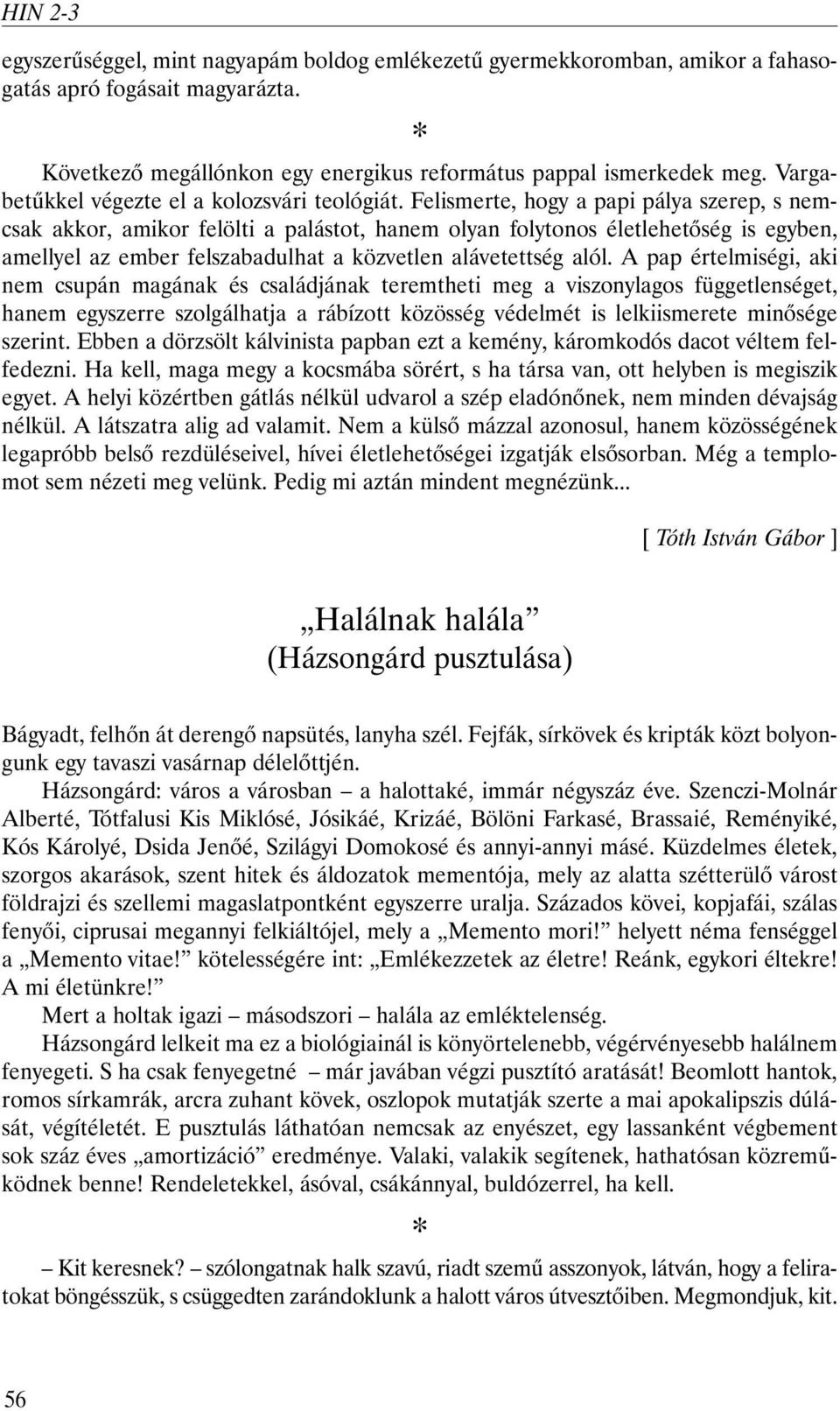 Felismerte, hogy a papi pálya szerep, s nemcsak akkor, amikor felölti a palástot, hanem olyan folytonos életlehetõség is egyben, amellyel az ember felszabadulhat a közvetlen alávetettség alól.