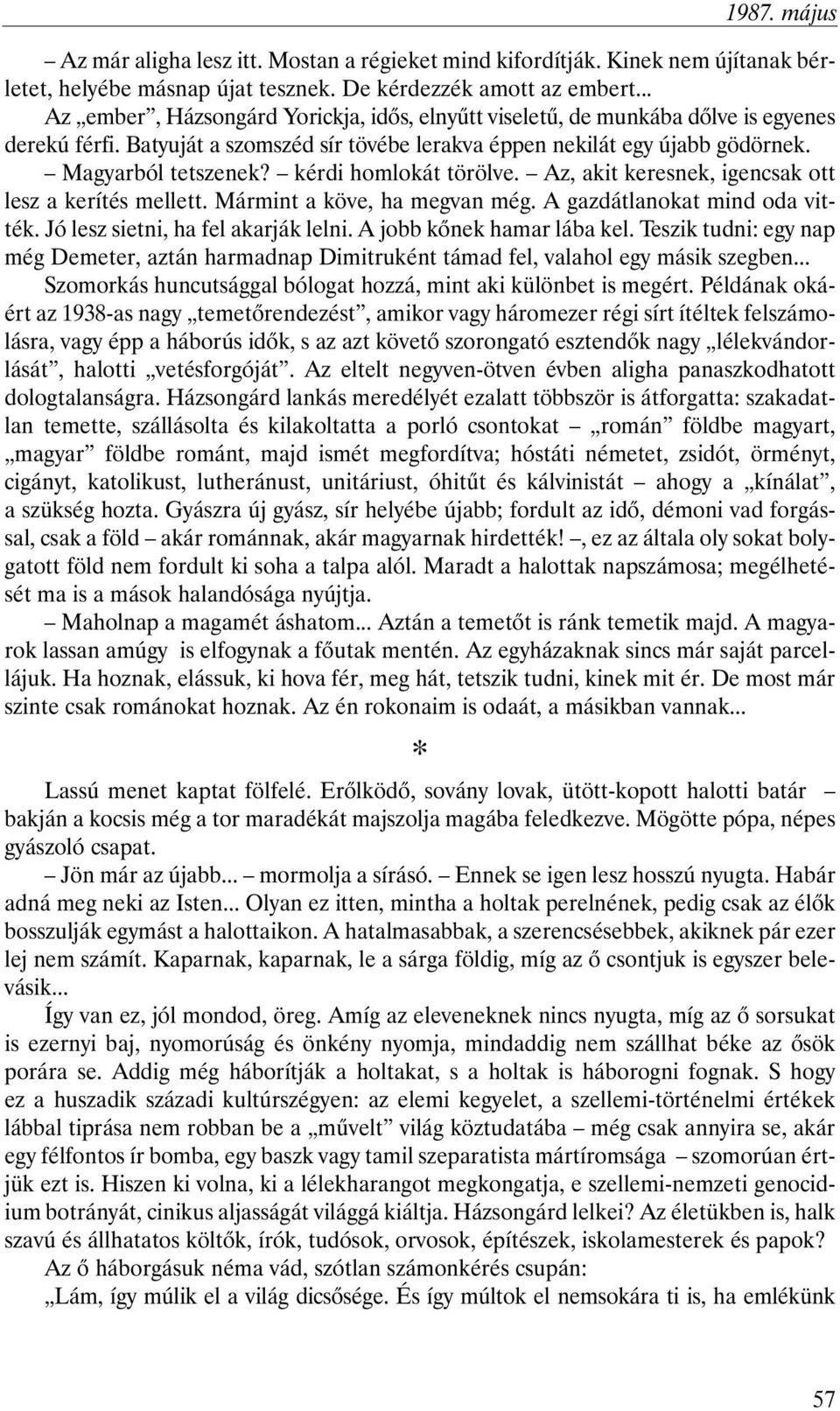 kérdi homlokát törölve. Az, akit keresnek, igencsak ott lesz a kerítés mellett. Mármint a köve, ha megvan még. A gazdátlanokat mind oda vitték. Jó lesz sietni, ha fel akarják lelni.