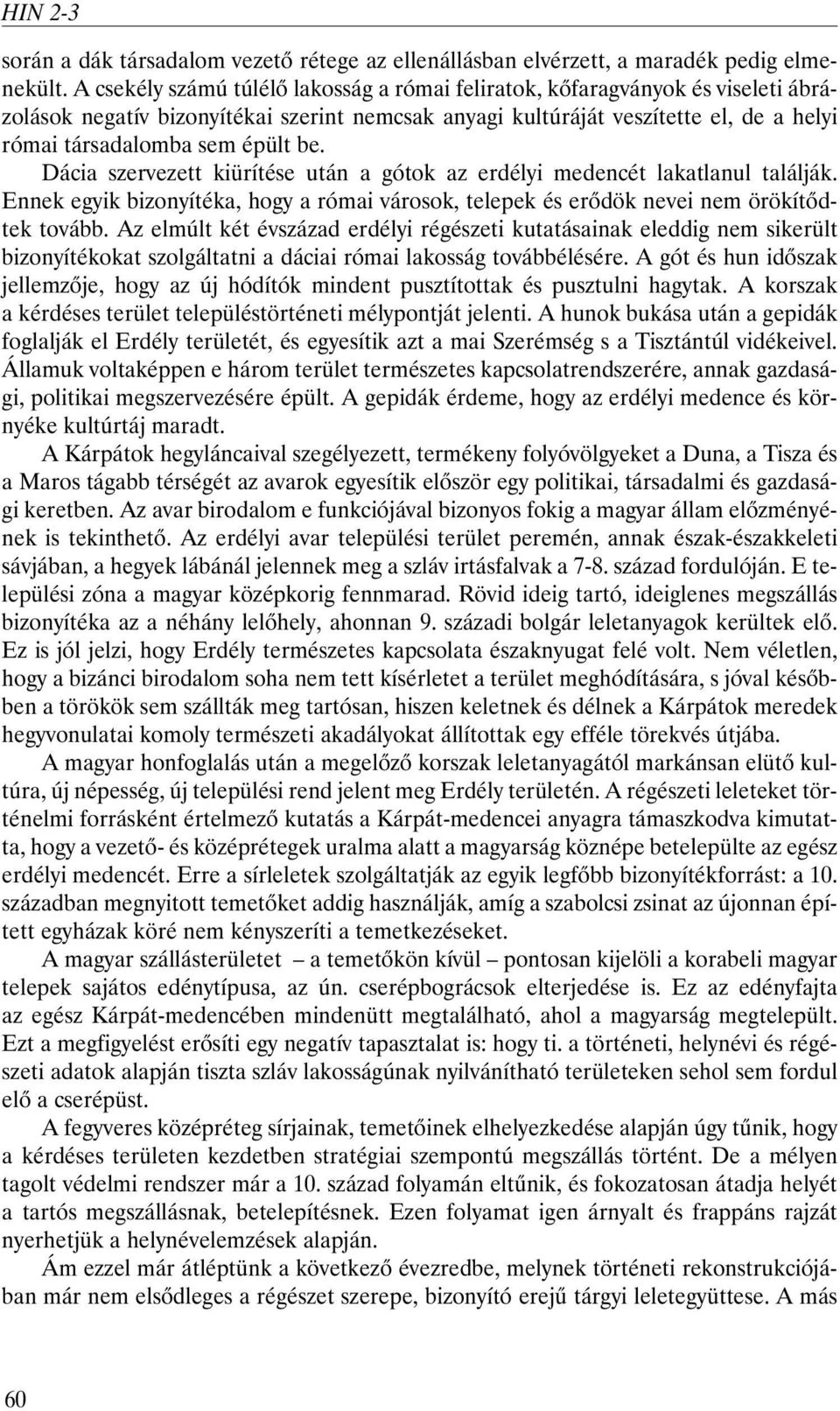 be. Dácia szervezett kiürítése után a gótok az erdélyi medencét lakatlanul találják. Ennek egyik bizonyítéka, hogy a római városok, telepek és erõdök nevei nem örökítõdtek tovább.