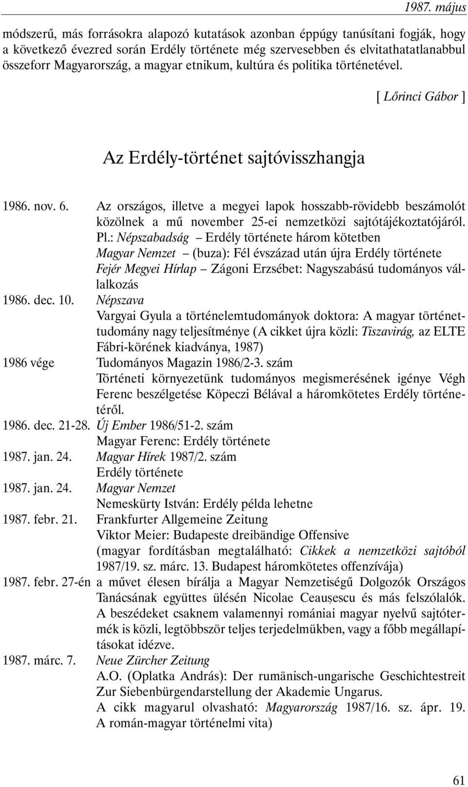 Az országos, illetve a megyei lapok hosszabb-rövidebb beszámolót közölnek a mû november 25-ei nemzetközi sajtótájékoztatójáról. Pl.