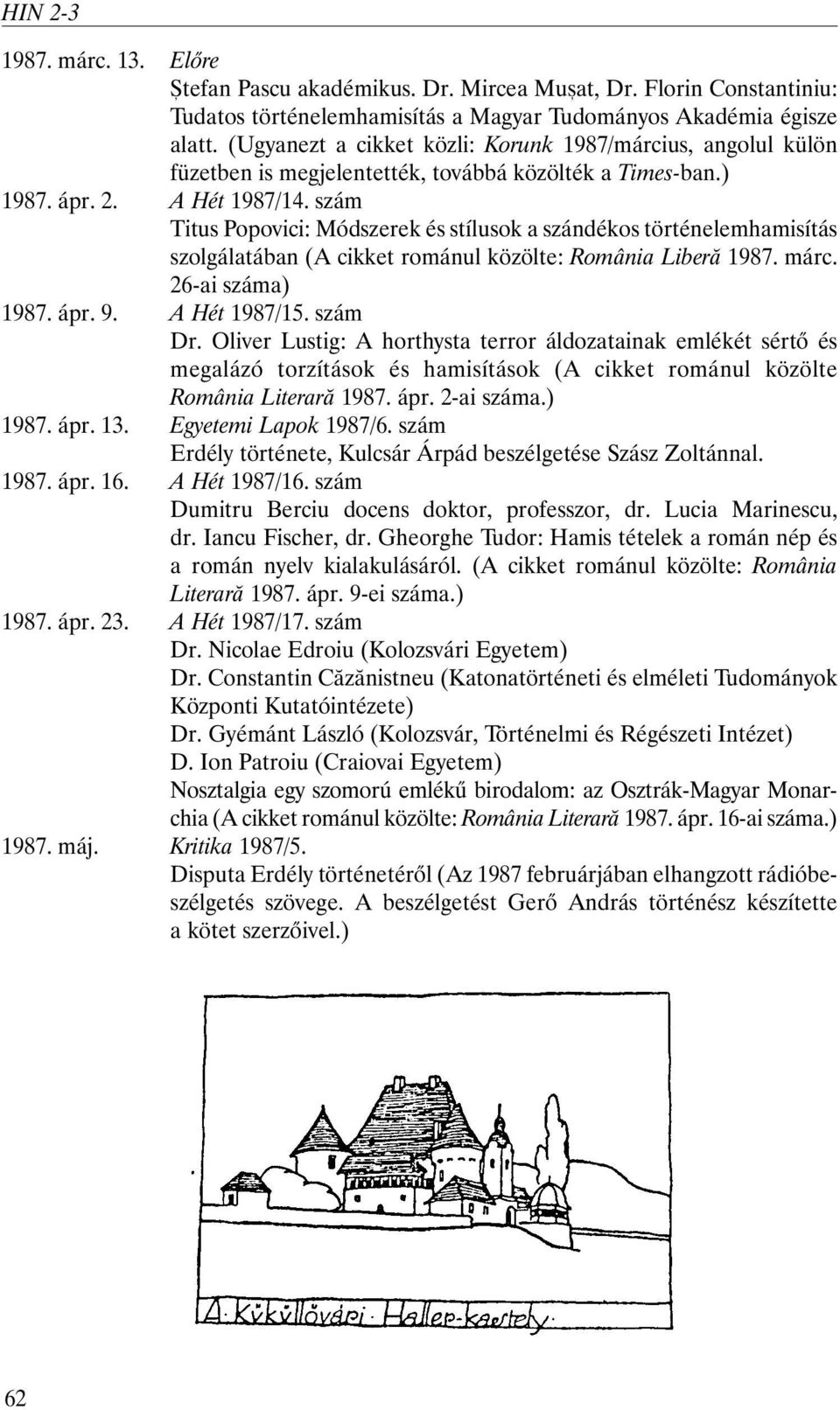 szám Titus Popovici: Módszerek és stílusok a szándékos történelemhamisítás szolgálatában (A cikket románul közölte: România Liberã 1987. márc. 26-ai száma) 1987. ápr. 9. A Hét 1987/15. szám Dr.