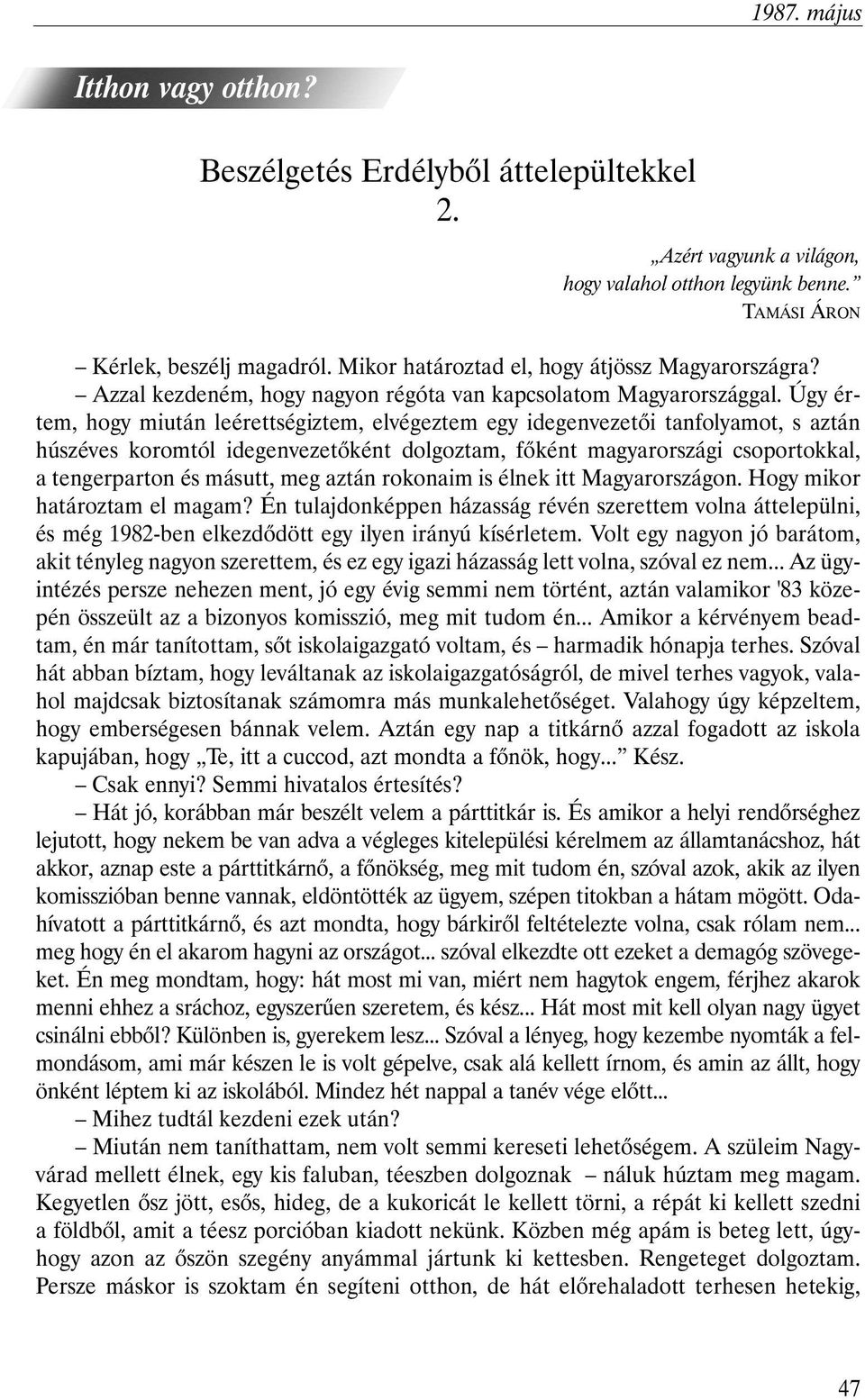 Úgy értem, hogy miután leérettségiztem, elvégeztem egy idegenvezetõi tanfolyamot, s aztán húszéves koromtól idegenvezetõként dolgoztam, fõként magyarországi csoportokkal, a tengerparton és másutt,