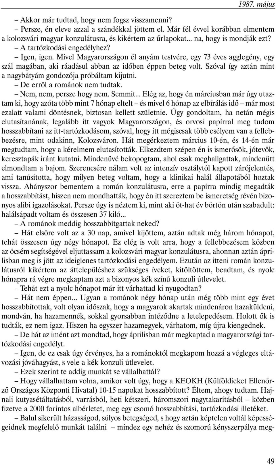 Szóval így aztán mint a nagybátyám gondozója próbáltam kijutni. De errõl a románok nem tudtak. Nem, nem, persze hogy nem. Semmit.