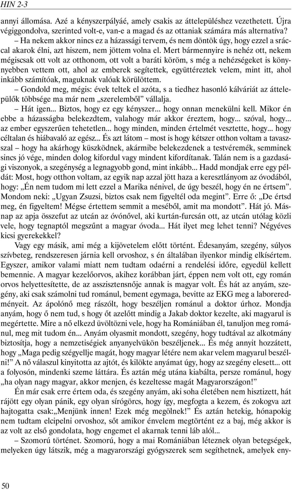 Mert bármennyire is nehéz ott, nekem mégiscsak ott volt az otthonom, ott volt a baráti köröm, s még a nehézségeket is könynyebben vettem ott, ahol az emberek segítettek, együttéreztek velem, mint