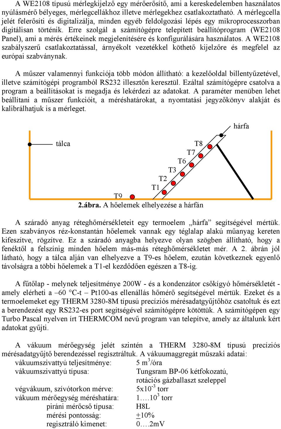 Erre szolgál a számítógépre telepített beállítóprogram (WE2108 Panel), ami a mérés értékeinek megjelenítésére és konfigurálására használatos.