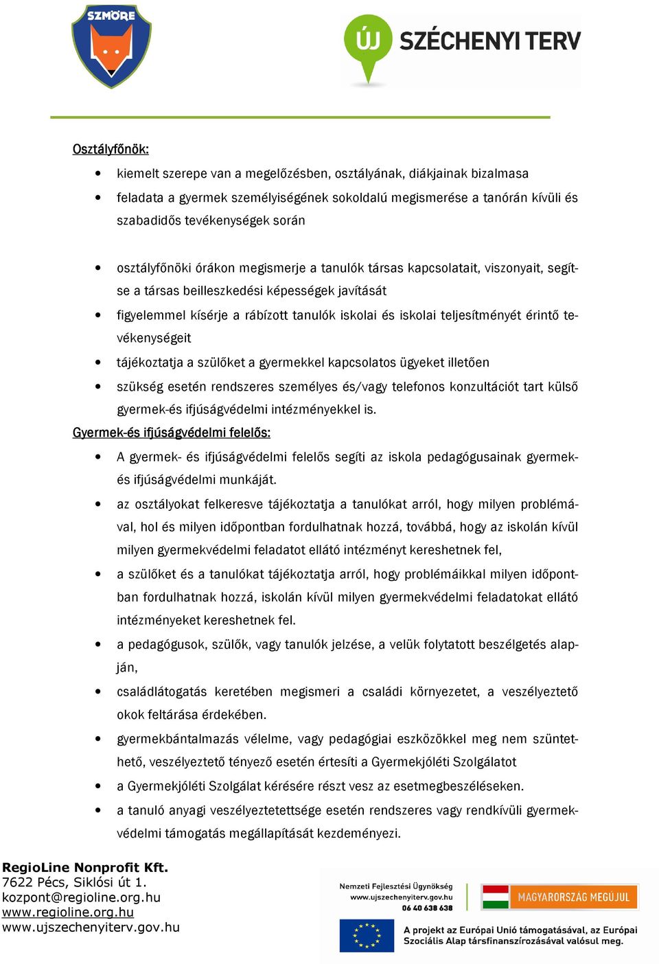 teljesítményét érintő tevékenységeit tájékoztatja a szülőket a gyermekkel kapcsolatos ügyeket illetően szükség esetén rendszeres személyes és/vagy telefonos konzultációt tart külső gyermek-és