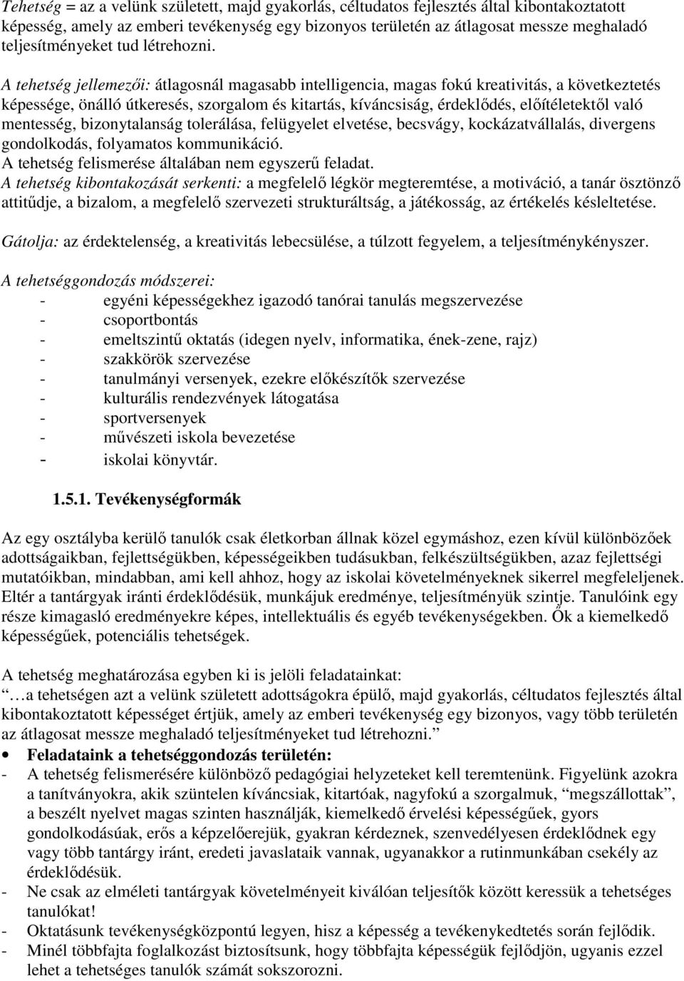 A tehetség jellemezıi: átlagosnál magasabb intelligencia, magas fokú kreativitás, a következtetés képessége, önálló útkeresés, szorgalom és kitartás, kíváncsiság, érdeklıdés, elıítéletektıl való