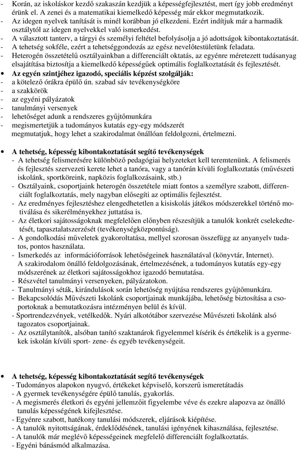 - A választott tanterv, a tárgyi és személyi feltétel befolyásolja a jó adottságok kibontakoztatását. - A tehetség sokféle, ezért a tehetséggondozás az egész nevelıtestületünk feladata.