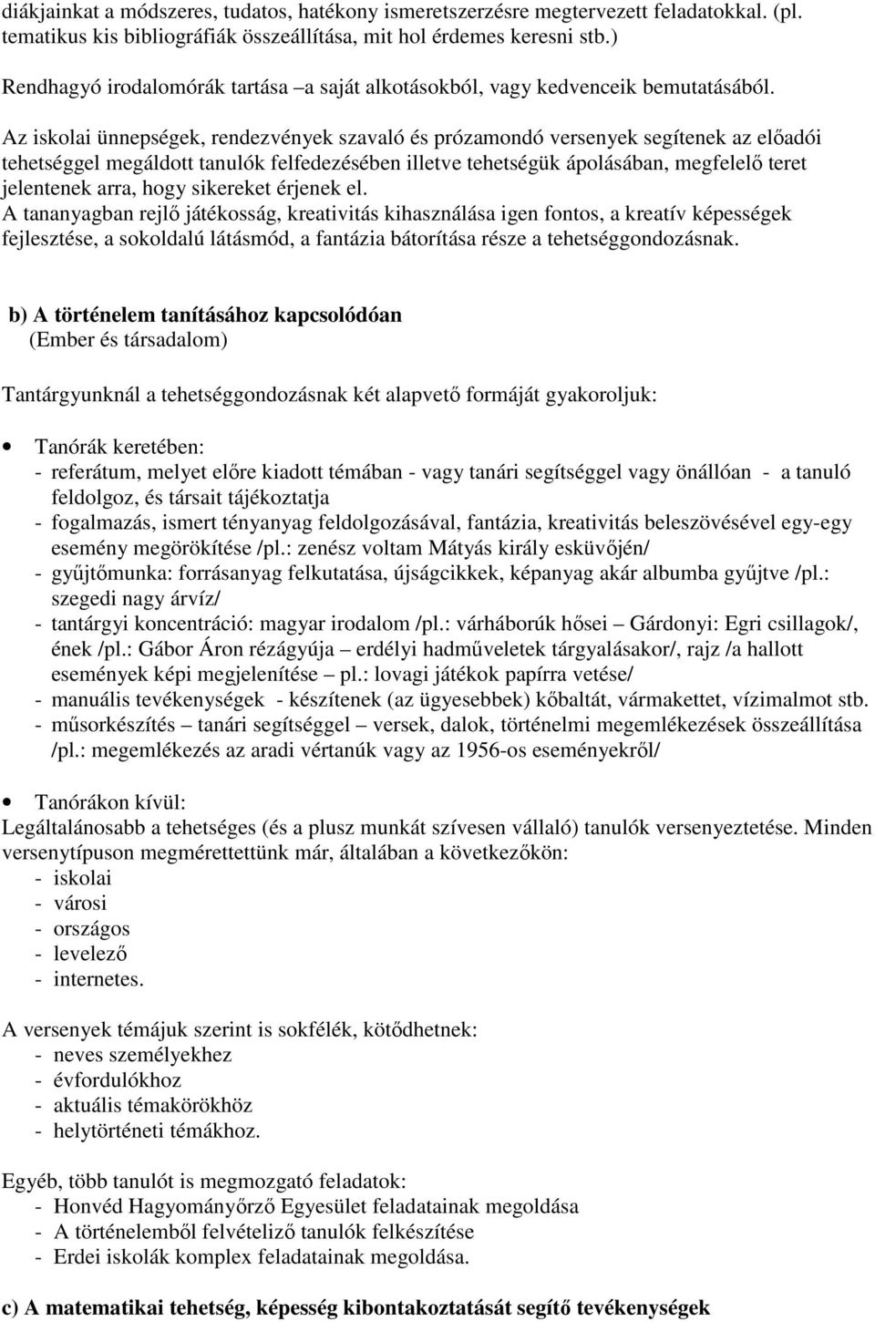 Az iskolai ünnepségek, rendezvények szavaló és prózamondó versenyek segítenek az elıadói tehetséggel megáldott tanulók felfedezésében illetve tehetségük ápolásában, megfelelı teret jelentenek arra,