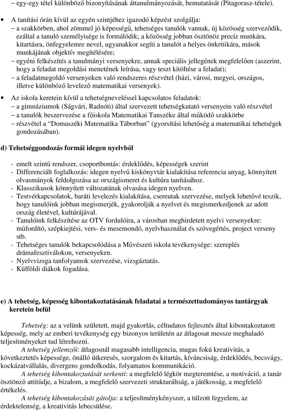 formálódik; a közösség jobban ösztönöz precíz munkára, kitartásra, önfegyelemre nevel, ugyanakkor segíti a tanulót a helyes önkritikára, mások munkájának objektív megítélésére; egyéni felkészítés a