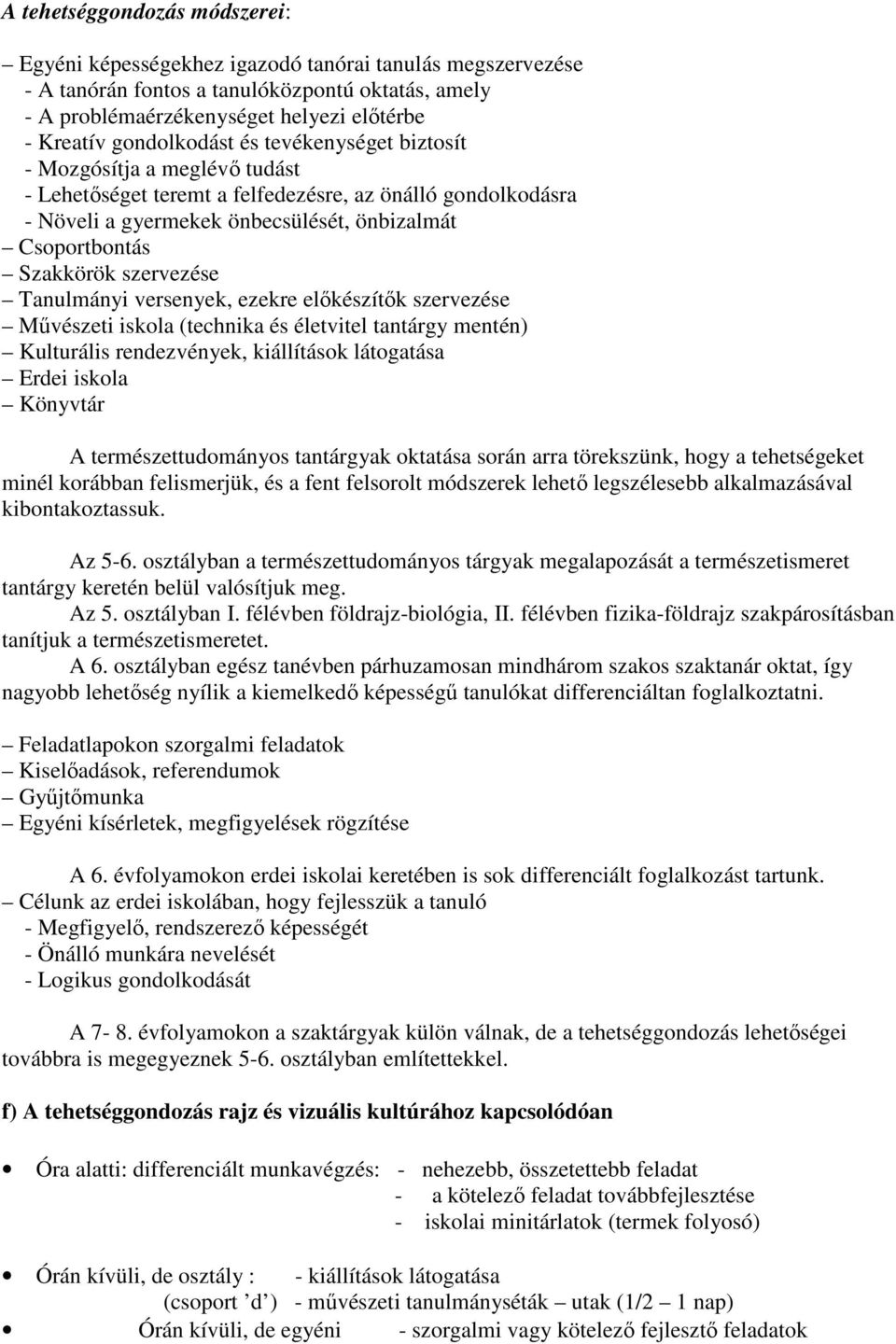 szervezése Tanulmányi versenyek, ezekre elıkészítık szervezése Mővészeti iskola (technika és életvitel tantárgy mentén) Kulturális rendezvények, kiállítások látogatása Erdei iskola Könyvtár A