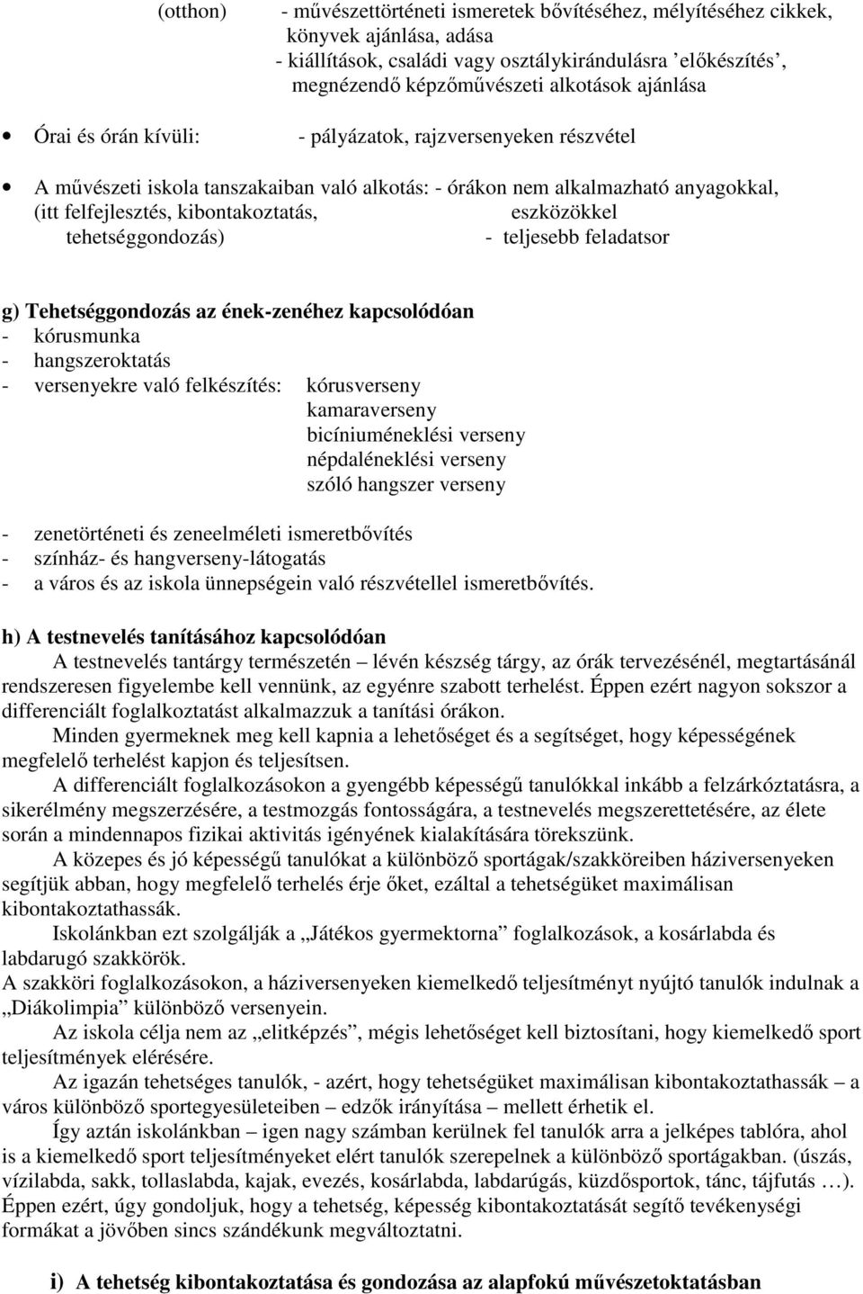 eszközökkel tehetséggondozás) - teljesebb feladatsor g) Tehetséggondozás az ének-zenéhez kapcsolódóan - kórusmunka - hangszeroktatás - versenyekre való felkészítés: kórusverseny kamaraverseny