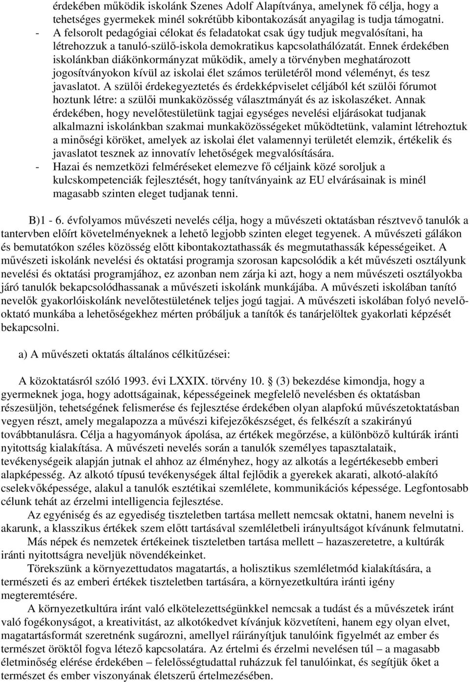 Ennek érdekében iskolánkban diákönkormányzat mőködik, amely a törvényben meghatározott jogosítványokon kívül az iskolai élet számos területérıl mond véleményt, és tesz javaslatot.