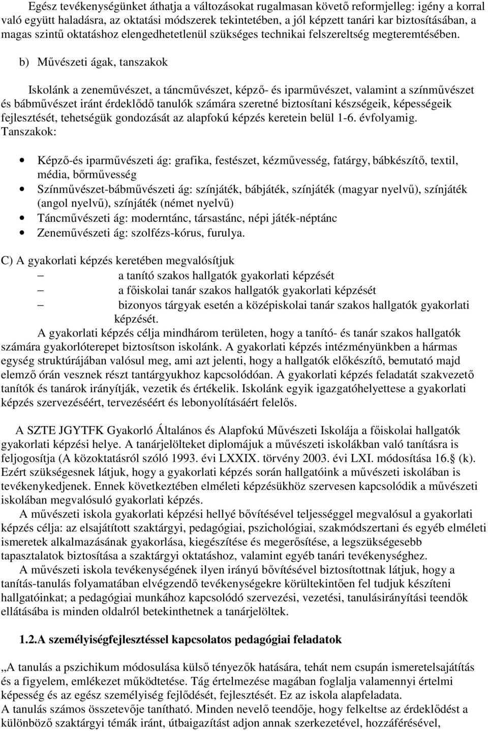 b) Mővészeti ágak, tanszakok Iskolánk a zenemővészet, a táncmővészet, képzı- és iparmővészet, valamint a színmővészet és bábmővészet iránt érdeklıdı tanulók számára szeretné biztosítani készségeik,