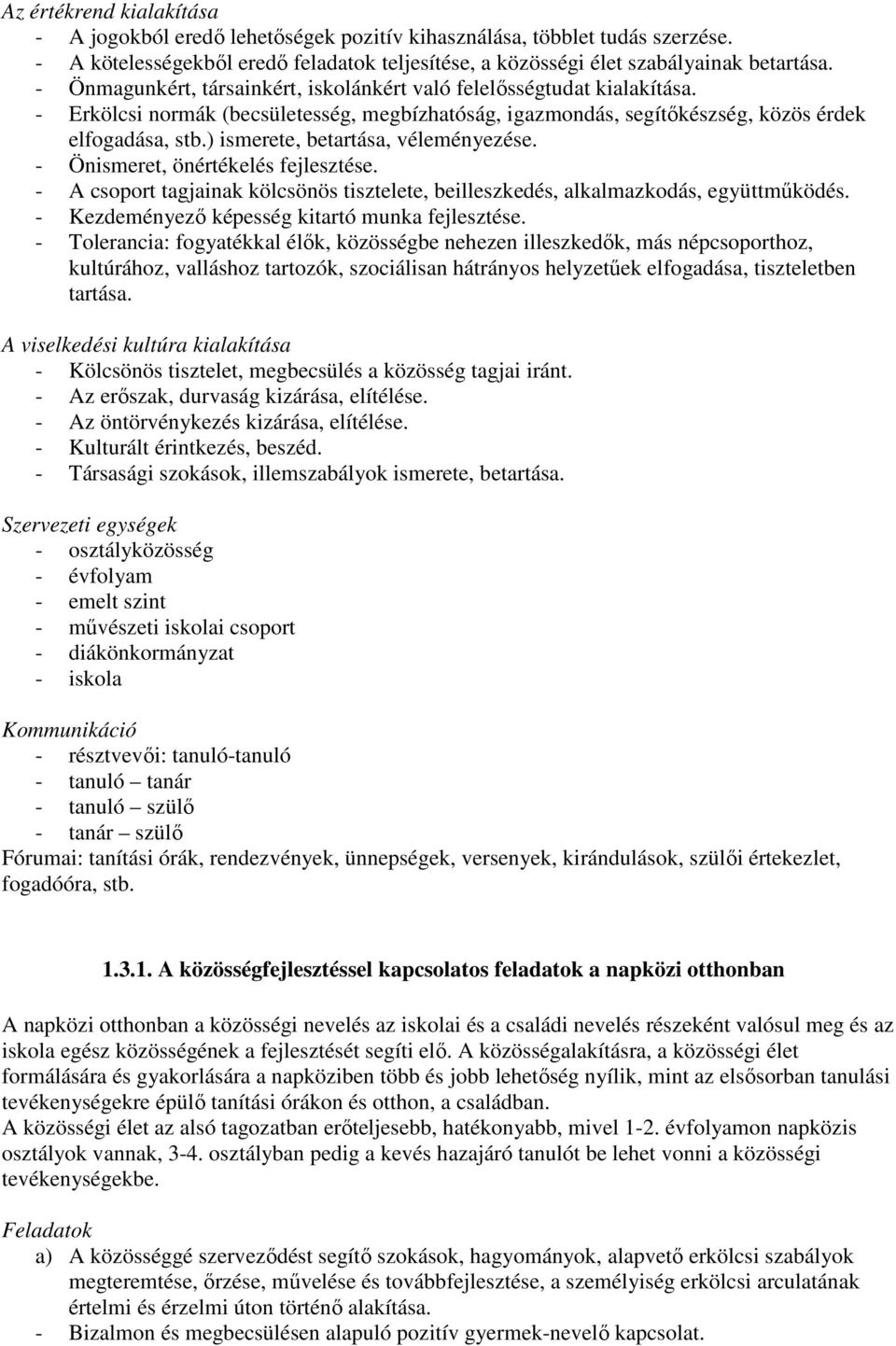 ) ismerete, betartása, véleményezése. - Önismeret, önértékelés fejlesztése. - A csoport tagjainak kölcsönös tisztelete, beilleszkedés, alkalmazkodás, együttmőködés.