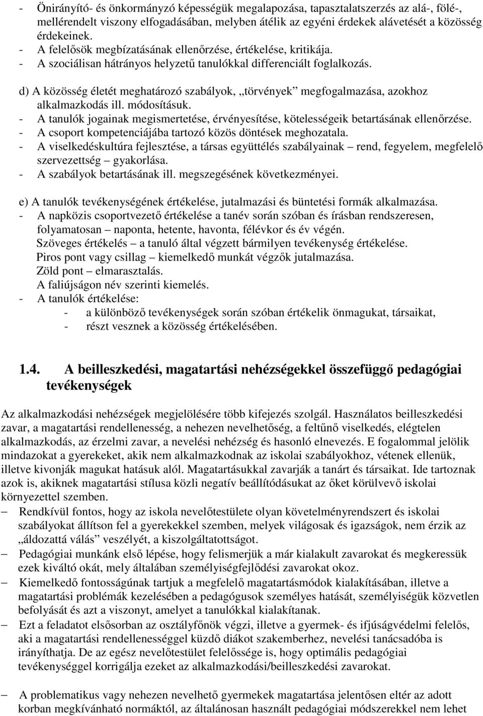 d) A közösség életét meghatározó szabályok, törvények megfogalmazása, azokhoz alkalmazkodás ill. módosításuk.