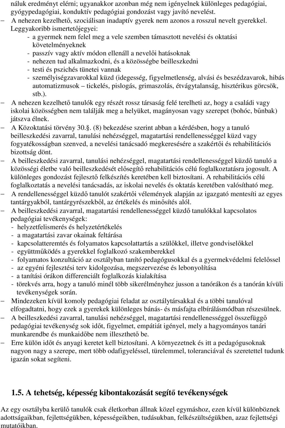 Leggyakoribb ismertetıjegyei: - a gyermek nem felel meg a vele szemben támasztott nevelési és oktatási követelményeknek - passzív vagy aktív módon ellenáll a nevelıi hatásoknak - nehezen tud