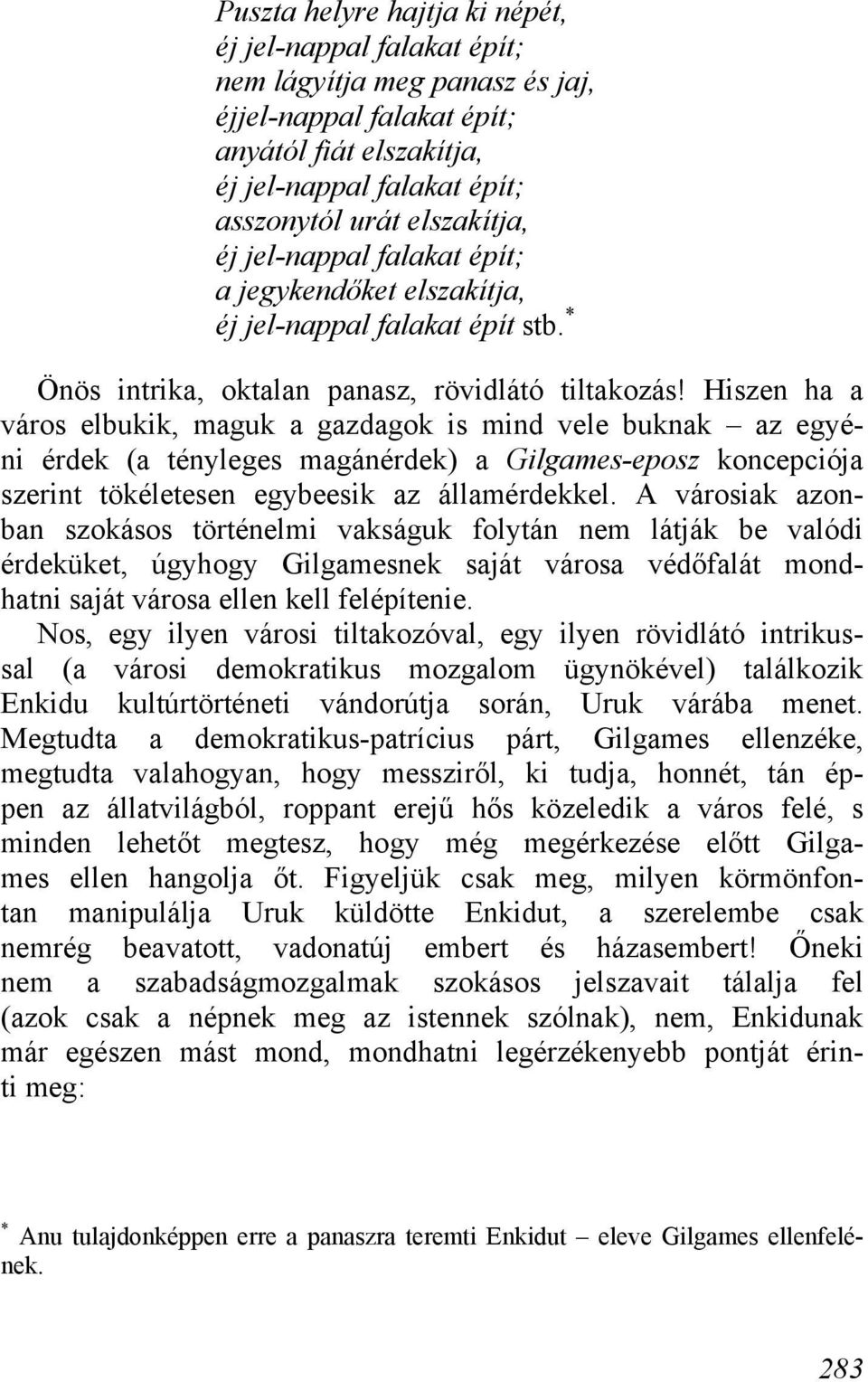 Hiszen ha a város elbukik, maguk a gazdagok is mind vele buknak az egyéni érdek (a tényleges magánérdek) a Gilgames-eposz koncepciója szerint tökéletesen egybeesik az államérdekkel.