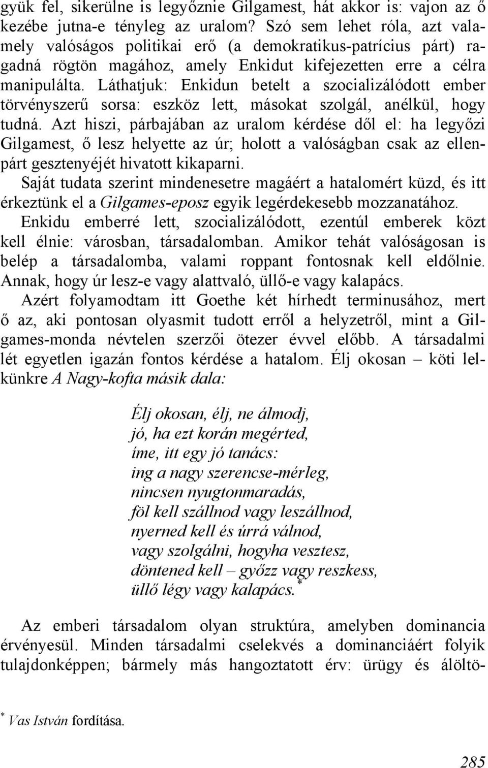 Láthatjuk: Enkidun betelt a szocializálódott ember törvényszerű sorsa: eszköz lett, másokat szolgál, anélkül, hogy tudná.