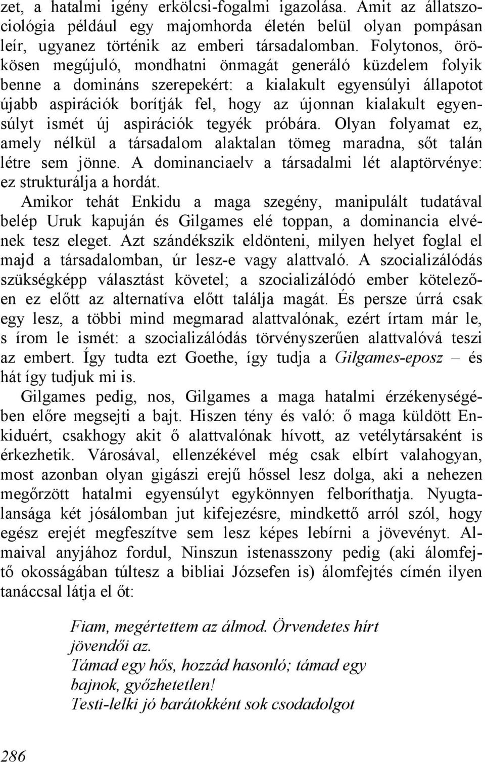 egyensúlyt ismét új aspirációk tegyék próbára. Olyan folyamat ez, amely nélkül a társadalom alaktalan tömeg maradna, sőt talán létre sem jönne.