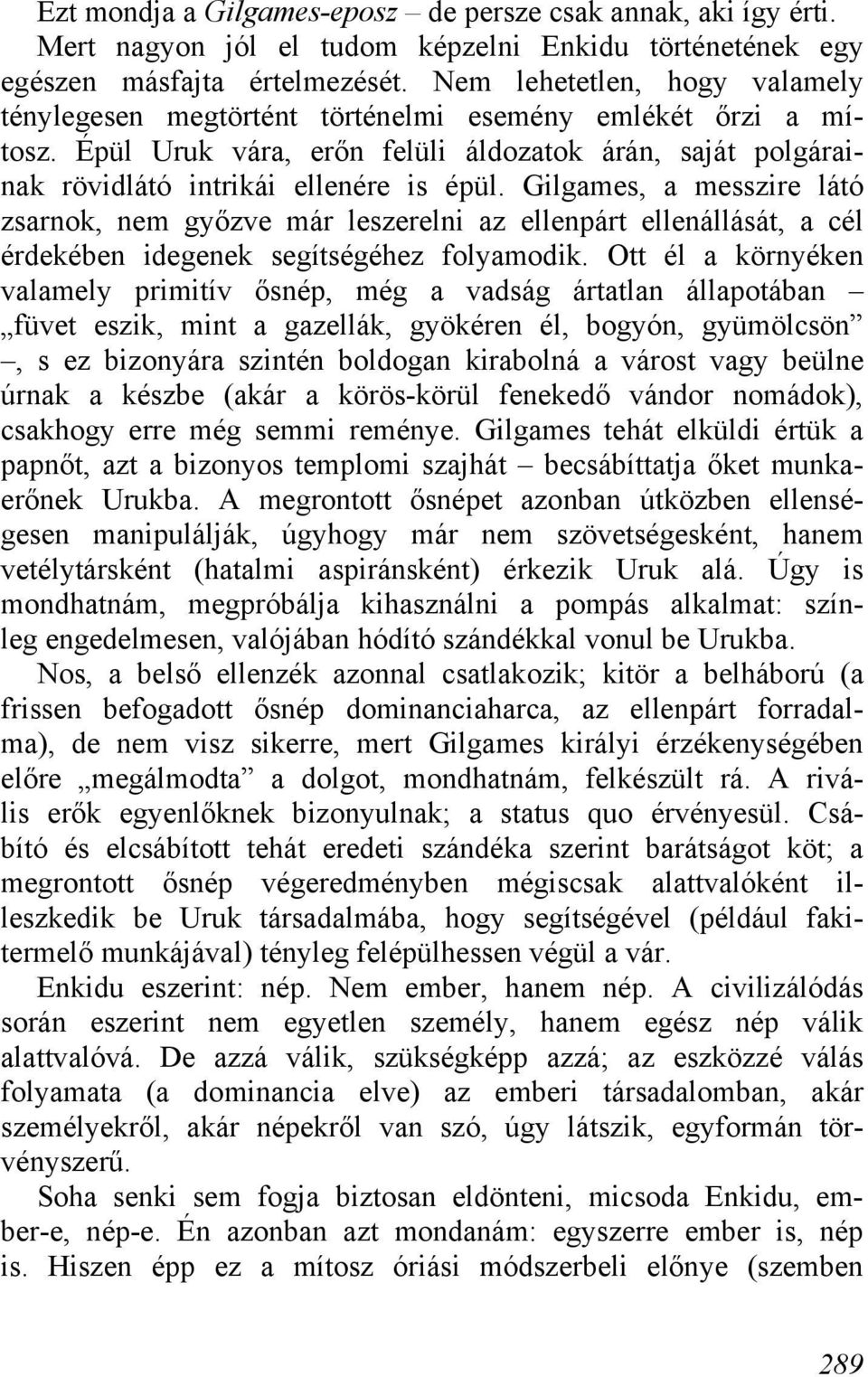 Gilgames, a messzire látó zsarnok, nem győzve már leszerelni az ellenpárt ellenállását, a cél érdekében idegenek segítségéhez folyamodik.