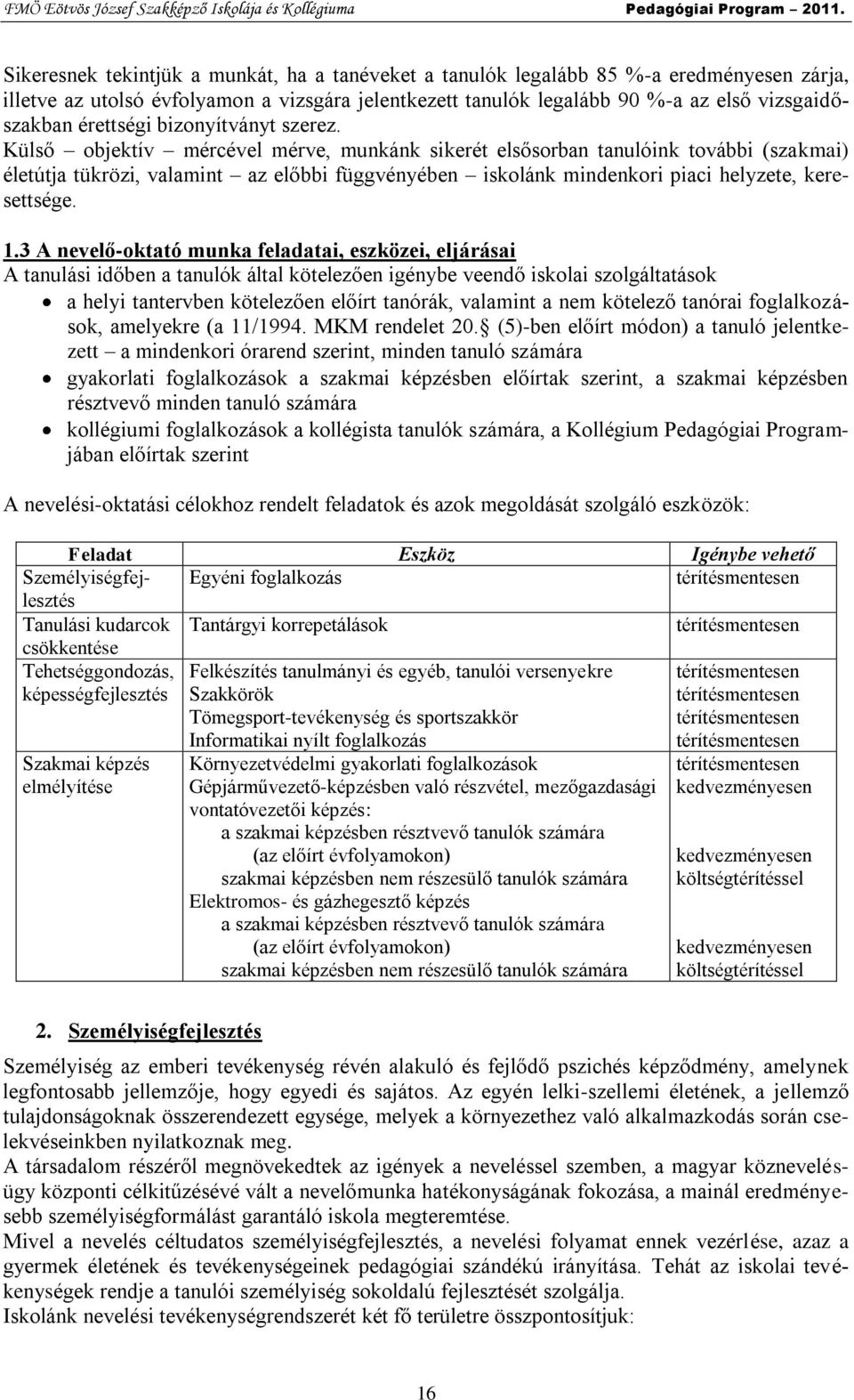 Külső objektív mércével mérve, munkánk sikerét elsősorban tanulóink további (szakmai) életútja tükrözi, valamint az előbbi függvényében iskolánk mindenkori piaci helyzete, keresettsége. 1.