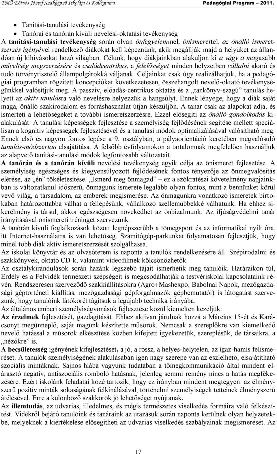 Célunk, hogy diákjainkban alakuljon ki a vágy a magasabb műveltség megszerzésére és családcentrikus, a felelősséget minden helyzetben vállalni akaró és tudó törvénytisztelő állampolgárokká váljanak.