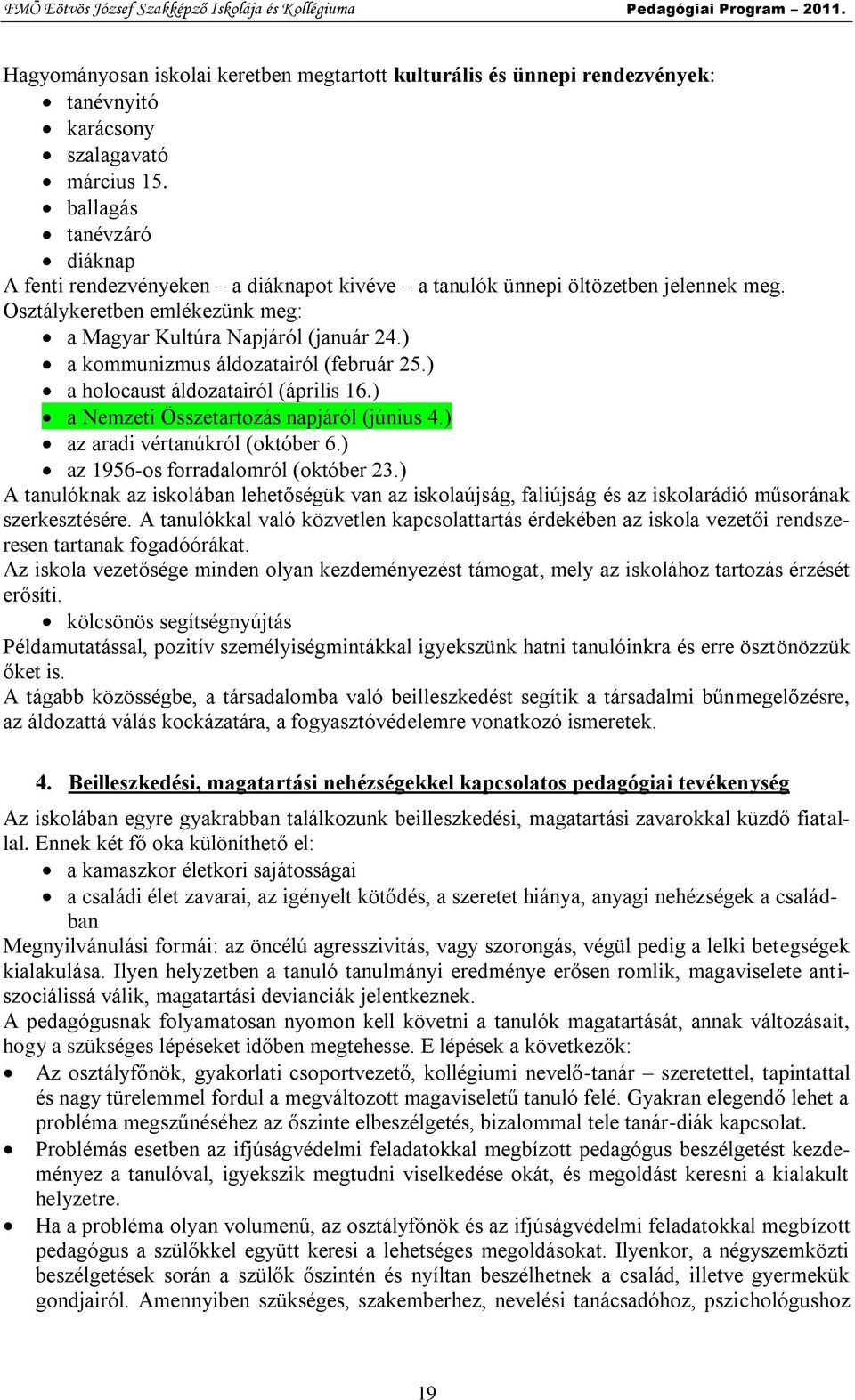 ) a kommunizmus áldozatairól (február 25.) a holocaust áldozatairól (április 16.) a Nemzeti Összetartozás napjáról (június 4.) az aradi vértanúkról (október 6.) az 1956-os forradalomról (október 23.