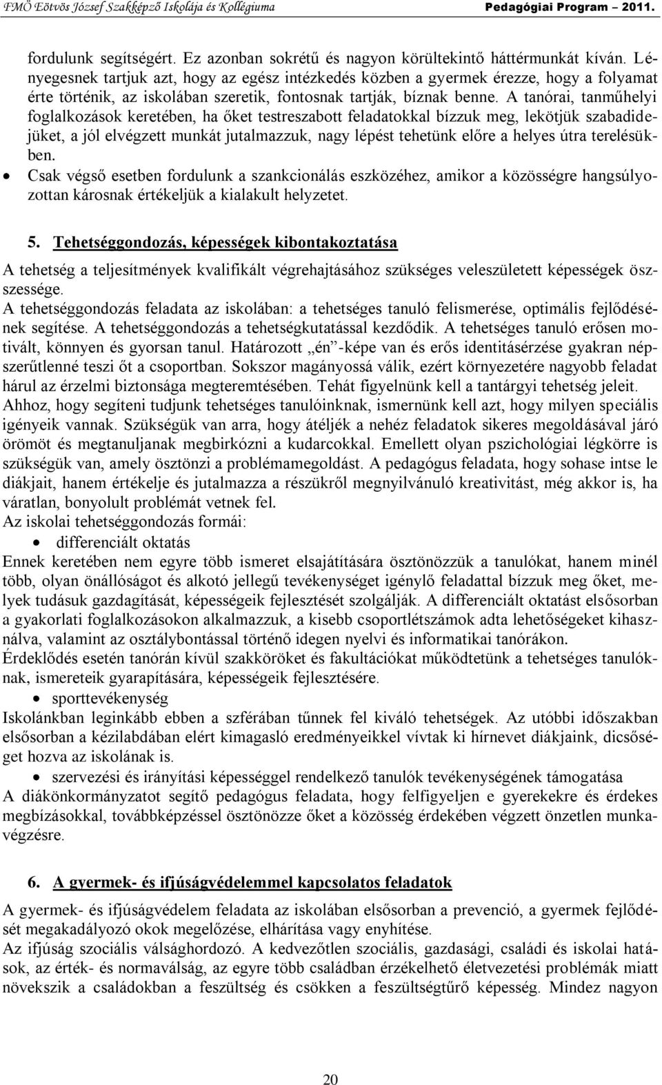 A tanórai, tanműhelyi foglalkozások keretében, ha őket testreszabott feladatokkal bízzuk meg, lekötjük szabadidejüket, a jól elvégzett munkát jutalmazzuk, nagy lépést tehetünk előre a helyes útra