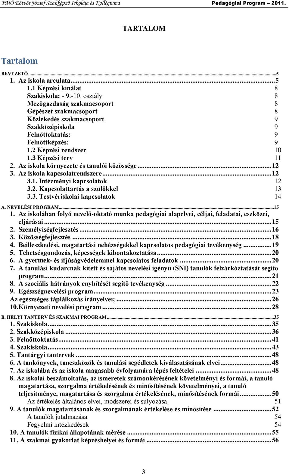 Az iskola környezete és tanulói közössége... 12 3. Az iskola kapcsolatrendszere... 12 3.1. Intézményi kapcsolatok 12 3.2. Kapcsolattartás a szülőkkel 13 3.3. Testvériskolai kapcsolatok 14 A.