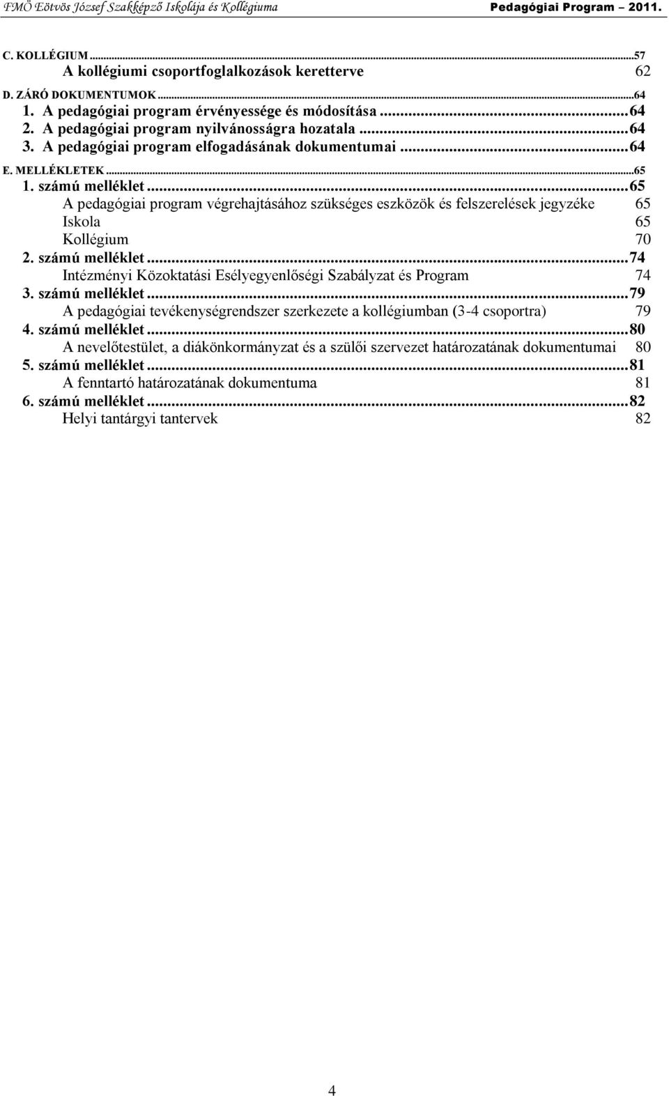 .. 65 A pedagógiai program végrehajtásához szükséges eszközök és felszerelések jegyzéke 65 Iskola 65 Kollégium 70 2. számú melléklet.