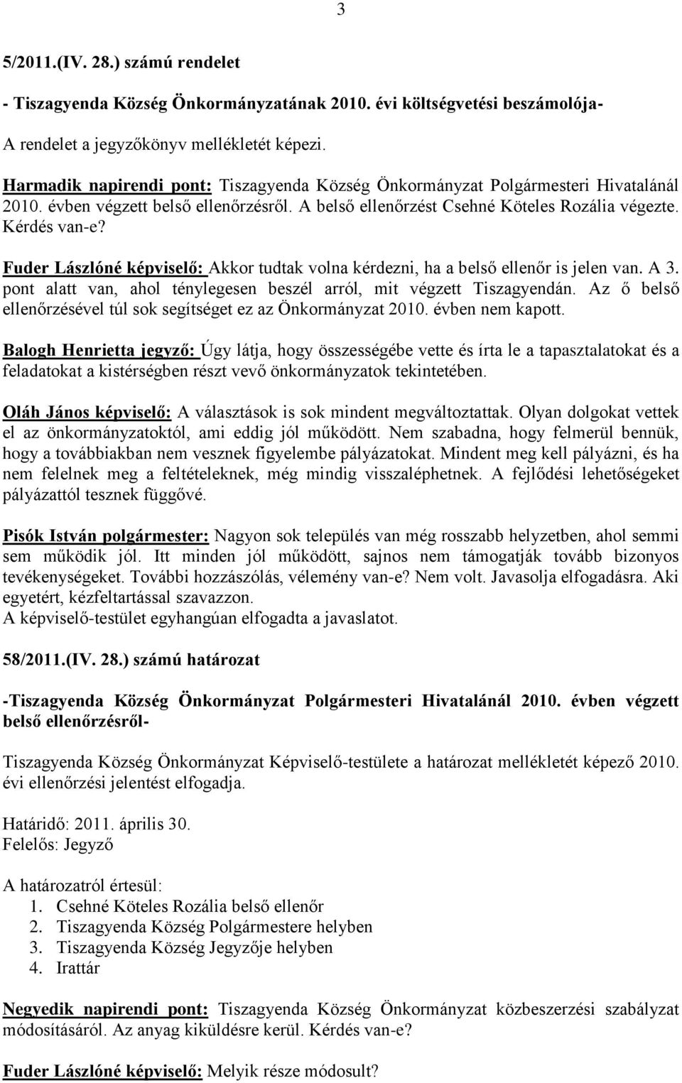 Fuder Lászlóné képviselő: Akkor tudtak volna kérdezni, ha a belső ellenőr is jelen van. A 3. pont alatt van, ahol ténylegesen beszél arról, mit végzett Tiszagyendán.